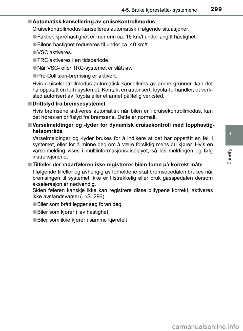 TOYOTA C-HR 2018 Instruksjoner for bruk (in Norwegian) 2994-5. Bruke kjørestøtte- systemene
4
Kjøring
C-HR_HV_OM_Europe_OM10576NOn
Automatisk kansellering av cruisekontrollmodus
Cruisekontrollmodus kanselleres automatisk i følgende situasjoner:
lFakti TOYOTA C-HR 2018 Instruksjoner for bruk (in Norwegian) 2994-5. Bruke kjørestøtte- systemene
4
Kjøring
C-HR_HV_OM_Europe_OM10576NOn
Automatisk kansellering av cruisekontrollmodus
Cruisekontrollmodus kanselleres automatisk i følgende situasjoner:
lFakti