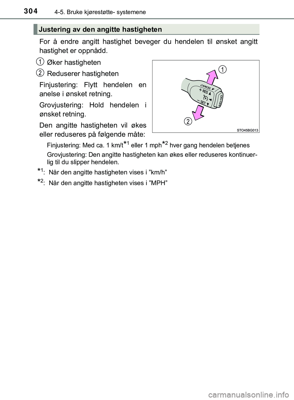 TOYOTA C-HR 2018 Instruksjoner for bruk (in Norwegian) 3044-5. Bruke kjørestøtte- systemene
C-HR_HV_OM_Europe_OM10576NO
For å endre angitt hastighet beveger du hendelen til ønsket angitt
hastighet er oppnådd.Øker hastigheten
Reduserer hastigheten
Fi TOYOTA C-HR 2018 Instruksjoner for bruk (in Norwegian) 3044-5. Bruke kjørestøtte- systemene
C-HR_HV_OM_Europe_OM10576NO
For å endre angitt hastighet beveger du hendelen til ønsket angitt
hastighet er oppnådd.Øker hastigheten
Reduserer hastigheten
Fi