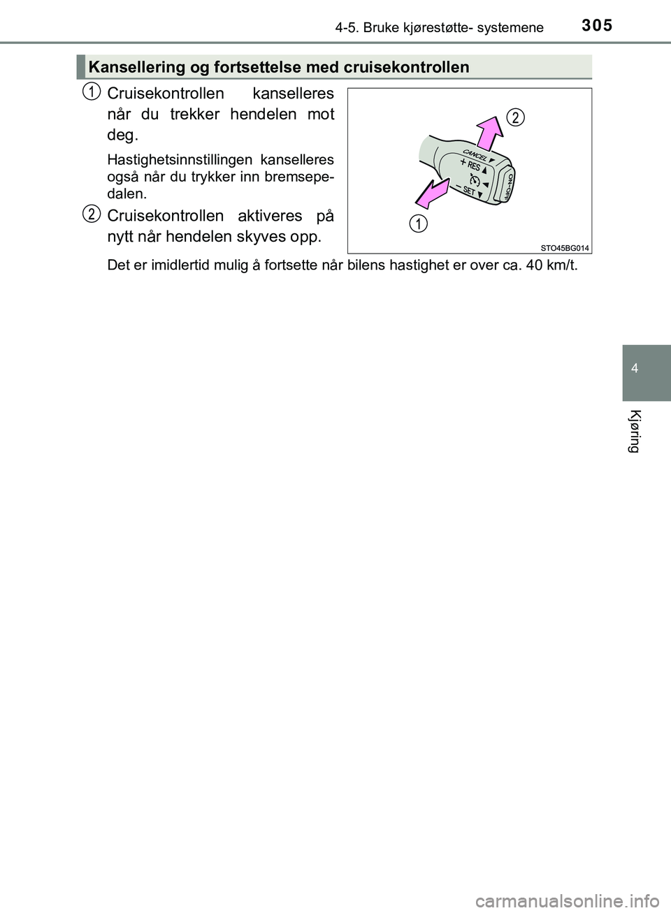 TOYOTA C-HR 2018 Instruksjoner for bruk (in Norwegian) 3054-5. Bruke kjørestøtte- systemene
4
Kjøring
C-HR_HV_OM_Europe_OM10576NO
Cruisekontrollen kanselleres
når du trekker hendelen mot
deg.
Hastighetsinnstillingen kanselleres
også når du trykker i TOYOTA C-HR 2018 Instruksjoner for bruk (in Norwegian) 3054-5. Bruke kjørestøtte- systemene
4
Kjøring
C-HR_HV_OM_Europe_OM10576NO
Cruisekontrollen kanselleres
når du trekker hendelen mot
deg.
Hastighetsinnstillingen kanselleres
også når du trykker i