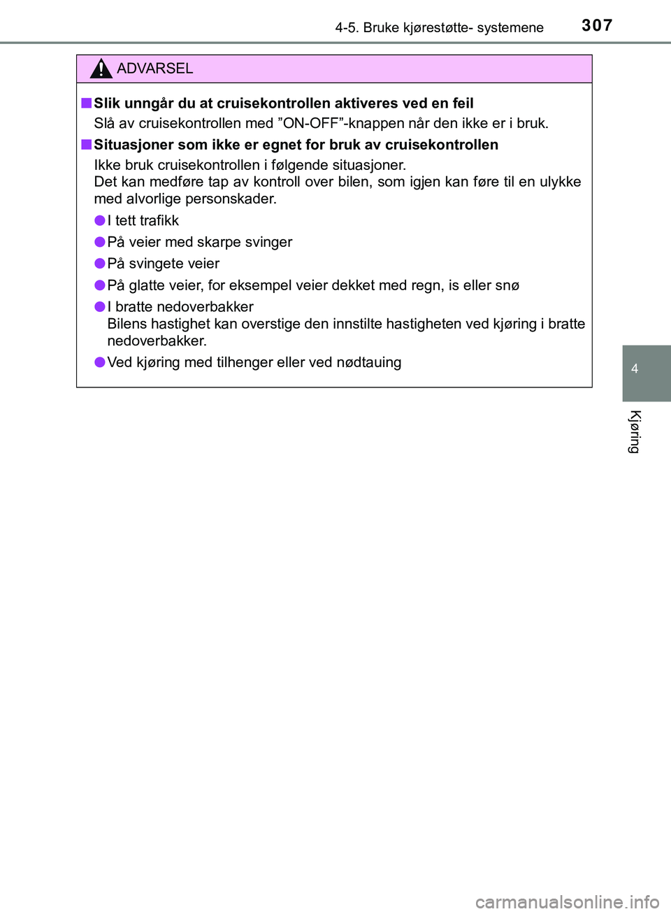TOYOTA C-HR 2018 Instruksjoner for bruk (in Norwegian) 3074-5. Bruke kjørestøtte- systemene
4
Kjøring
C-HR_HV_OM_Europe_OM10576NO
ADVARSEL
n Slik unngår du at cruisekontrollen aktiveres ved en feil
Slå av cruisekontrollen med ”ON-OFF”-knappen nå TOYOTA C-HR 2018 Instruksjoner for bruk (in Norwegian) 3074-5. Bruke kjørestøtte- systemene
4
Kjøring
C-HR_HV_OM_Europe_OM10576NO
ADVARSEL
n Slik unngår du at cruisekontrollen aktiveres ved en feil
Slå av cruisekontrollen med ”ON-OFF”-knappen nå