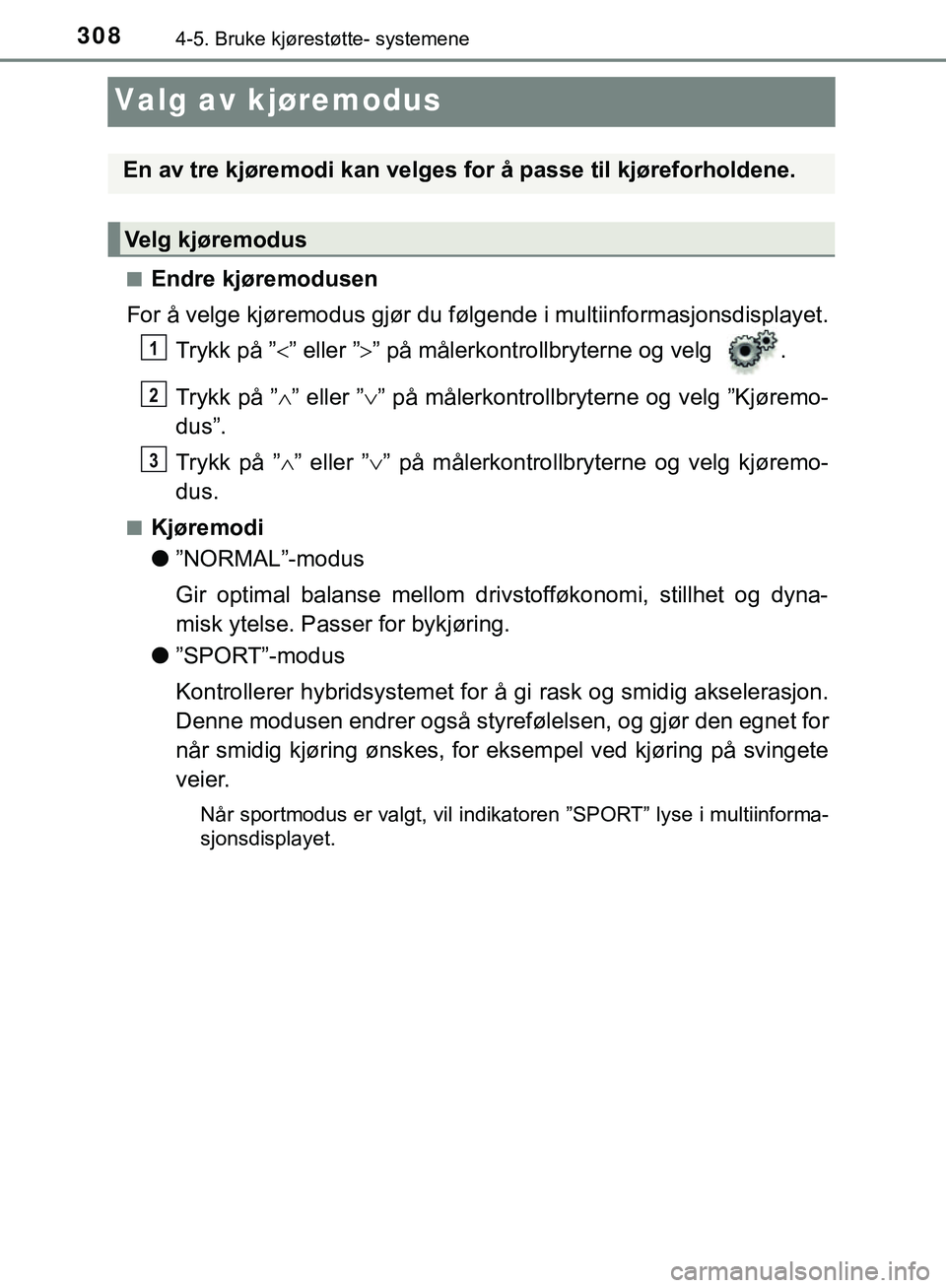 TOYOTA C-HR 2018 Instruksjoner for bruk (in Norwegian) 3084-5. Bruke kjørestøtte- systemene
C-HR_HV_OM_Europe_OM10576NO
Valg av kjøremodus
nEndre kjøremodusen
For å velge kjøremodus gjør du følgende i multiinforma sjonsdisplayet.
Trykk på ” TOYOTA C-HR 2018 Instruksjoner for bruk (in Norwegian) 3084-5. Bruke kjørestøtte- systemene
C-HR_HV_OM_Europe_OM10576NO
Valg av kjøremodus
nEndre kjøremodusen
For å velge kjøremodus gjør du følgende i multiinforma sjonsdisplayet.
Trykk på ” 