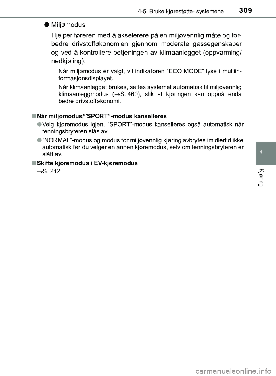 TOYOTA C-HR 2018 Instruksjoner for bruk (in Norwegian) 3094-5. Bruke kjørestøtte- systemene
4
Kjøring
C-HR_HV_OM_Europe_OM10576NO
lMiljømodus
Hjelper føreren med å akselerere på en miljøvennlig måte og for-
bedre drivstofføkonomien gjennom mode TOYOTA C-HR 2018 Instruksjoner for bruk (in Norwegian) 3094-5. Bruke kjørestøtte- systemene
4
Kjøring
C-HR_HV_OM_Europe_OM10576NO
lMiljømodus
Hjelper føreren med å akselerere på en miljøvennlig måte og for-
bedre drivstofføkonomien gjennom mode