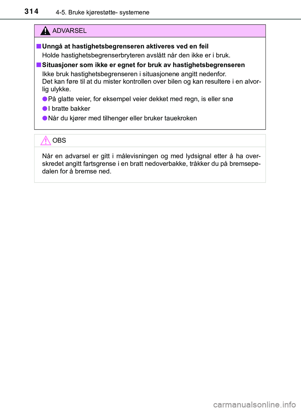 TOYOTA C-HR 2018 Instruksjoner for bruk (in Norwegian) 3144-5. Bruke kjørestøtte- systemene
C-HR_HV_OM_Europe_OM10576NO
ADVARSEL
n Unngå at hastighetsbegren seren aktiveres ved en feil
Holde hastighetsbegrenserbryteren avslått når den ikke er i bruk. TOYOTA C-HR 2018 Instruksjoner for bruk (in Norwegian) 3144-5. Bruke kjørestøtte- systemene
C-HR_HV_OM_Europe_OM10576NO
ADVARSEL
n Unngå at hastighetsbegren seren aktiveres ved en feil
Holde hastighetsbegrenserbryteren avslått når den ikke er i bruk.