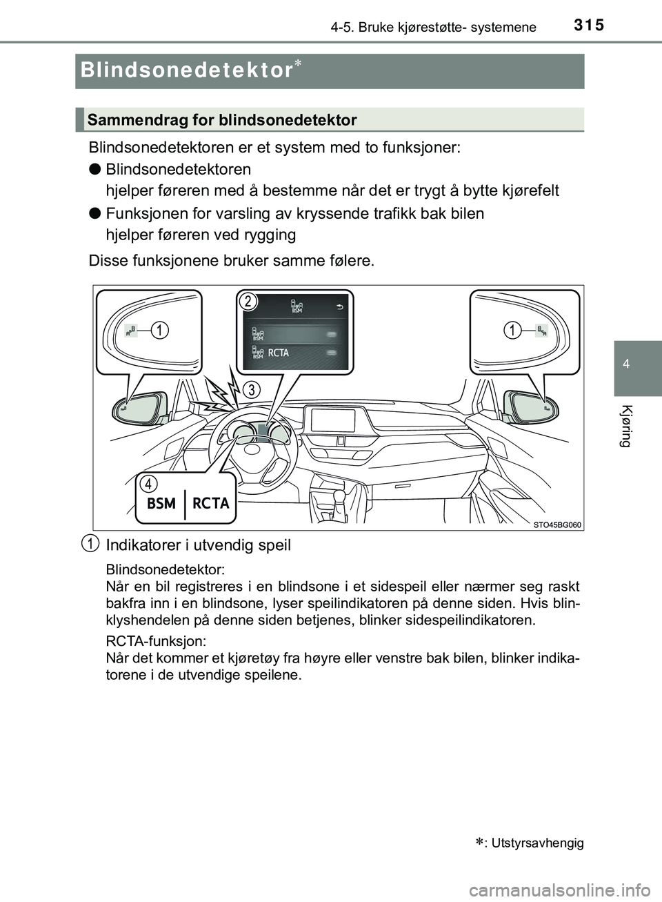 TOYOTA C-HR 2018 Instruksjoner for bruk (in Norwegian) 315
4
4-5. Bruke kjørestøtte- systemene
Kjøring
C-HR_HV_OM_Europe_OM10576NO
Blindsonedetektor
Blindsonedetektoren er et system med to funksjoner:
l Blindsonedetektoren
hjelper føreren med å b TOYOTA C-HR 2018 Instruksjoner for bruk (in Norwegian) 315
4
4-5. Bruke kjørestøtte- systemene
Kjøring
C-HR_HV_OM_Europe_OM10576NO
Blindsonedetektor
Blindsonedetektoren er et system med to funksjoner:
l Blindsonedetektoren
hjelper føreren med å b