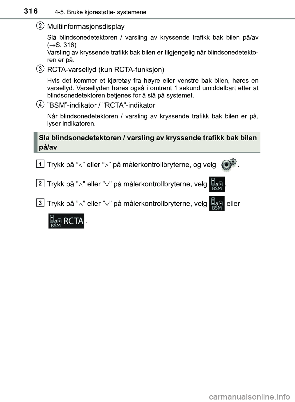 TOYOTA C-HR 2018 Instruksjoner for bruk (in Norwegian) 3164-5. Bruke kjørestøtte- systemene
C-HR_HV_OM_Europe_OM10576NO
Multiinformasjonsdisplay
Slå blindsonedetektoren / varsling av kryssende trafikk bak bilen på/av
(S. 316)
Varsling av kryssende TOYOTA C-HR 2018 Instruksjoner for bruk (in Norwegian) 3164-5. Bruke kjørestøtte- systemene
C-HR_HV_OM_Europe_OM10576NO
Multiinformasjonsdisplay
Slå blindsonedetektoren / varsling av kryssende trafikk bak bilen på/av
(S. 316)
Varsling av kryssende
