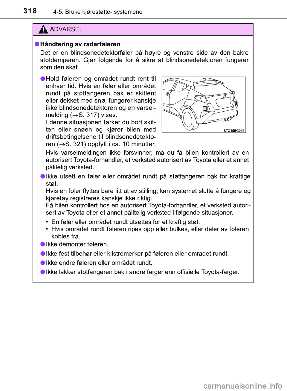 TOYOTA C-HR 2018 Instruksjoner for bruk (in Norwegian) 3184-5. Bruke kjørestøtte- systemene
C-HR_HV_OM_Europe_OM10576NO
ADVARSEL
n Håndtering av radarføleren
Det er en blindsonedetektorføler på høyre og venstre side av den bakre
støtdemperen. Gjø TOYOTA C-HR 2018 Instruksjoner for bruk (in Norwegian) 3184-5. Bruke kjørestøtte- systemene
C-HR_HV_OM_Europe_OM10576NO
ADVARSEL
n Håndtering av radarføleren
Det er en blindsonedetektorføler på høyre og venstre side av den bakre
støtdemperen. Gjø