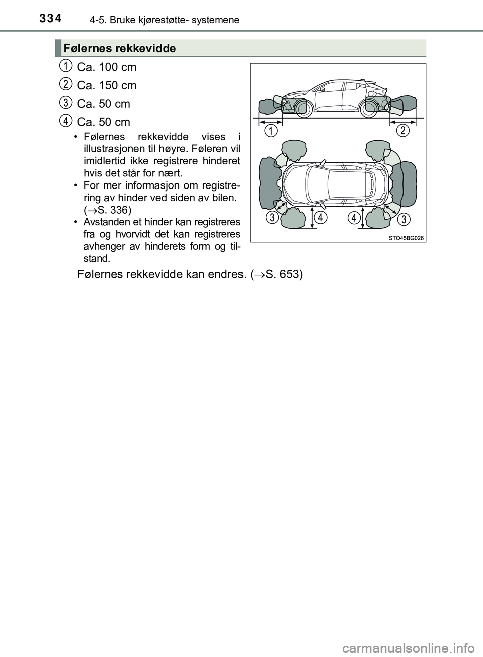 TOYOTA C-HR 2018 Instruksjoner for bruk (in Norwegian) 3344-5. Bruke kjørestøtte- systemene
C-HR_HV_OM_Europe_OM10576NO
Ca. 100 cm
Ca. 150 cm
Ca. 50 cm
Ca. 50 cm
• Følernes rekkevidde vises iillustrasjonen til høyre. Føleren vil
imidlertid ikke TOYOTA C-HR 2018 Instruksjoner for bruk (in Norwegian) 3344-5. Bruke kjørestøtte- systemene
C-HR_HV_OM_Europe_OM10576NO
Ca. 100 cm
Ca. 150 cm
Ca. 50 cm
Ca. 50 cm
• Følernes rekkevidde vises iillustrasjonen til høyre. Føleren vil
imidlertid ikke