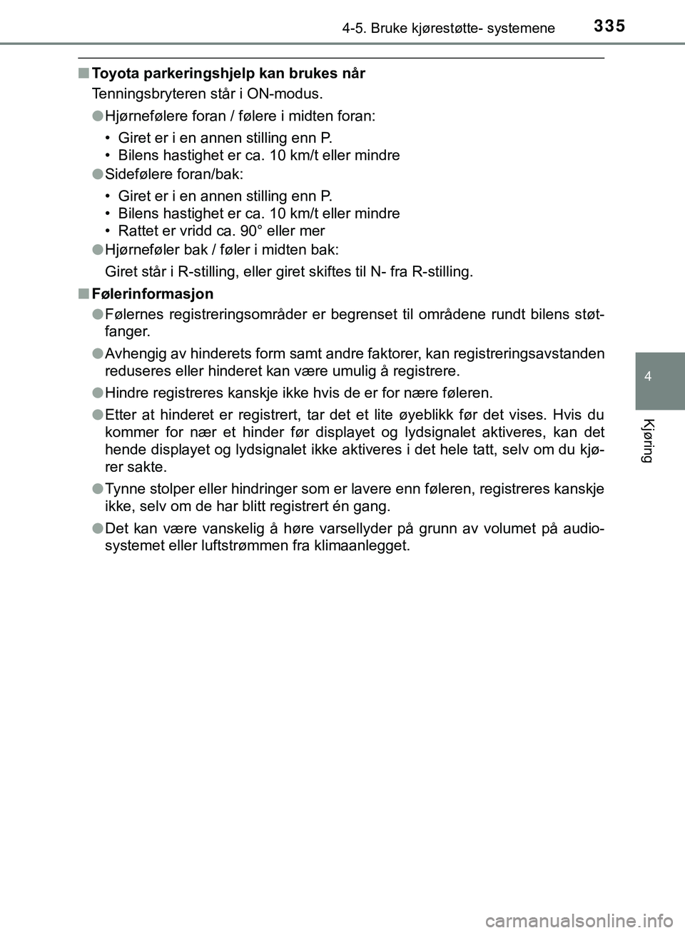 TOYOTA C-HR 2018 Instruksjoner for bruk (in Norwegian) 3354-5. Bruke kjørestøtte- systemene
4
Kjøring
C-HR_HV_OM_Europe_OM10576NO
nToyota parkeringshjelp kan brukes når
Tenningsbryteren står i ON-modus.
lHjørnefølere foran / følere i midten foran: TOYOTA C-HR 2018 Instruksjoner for bruk (in Norwegian) 3354-5. Bruke kjørestøtte- systemene
4
Kjøring
C-HR_HV_OM_Europe_OM10576NO
nToyota parkeringshjelp kan brukes når
Tenningsbryteren står i ON-modus.
lHjørnefølere foran / følere i midten foran: