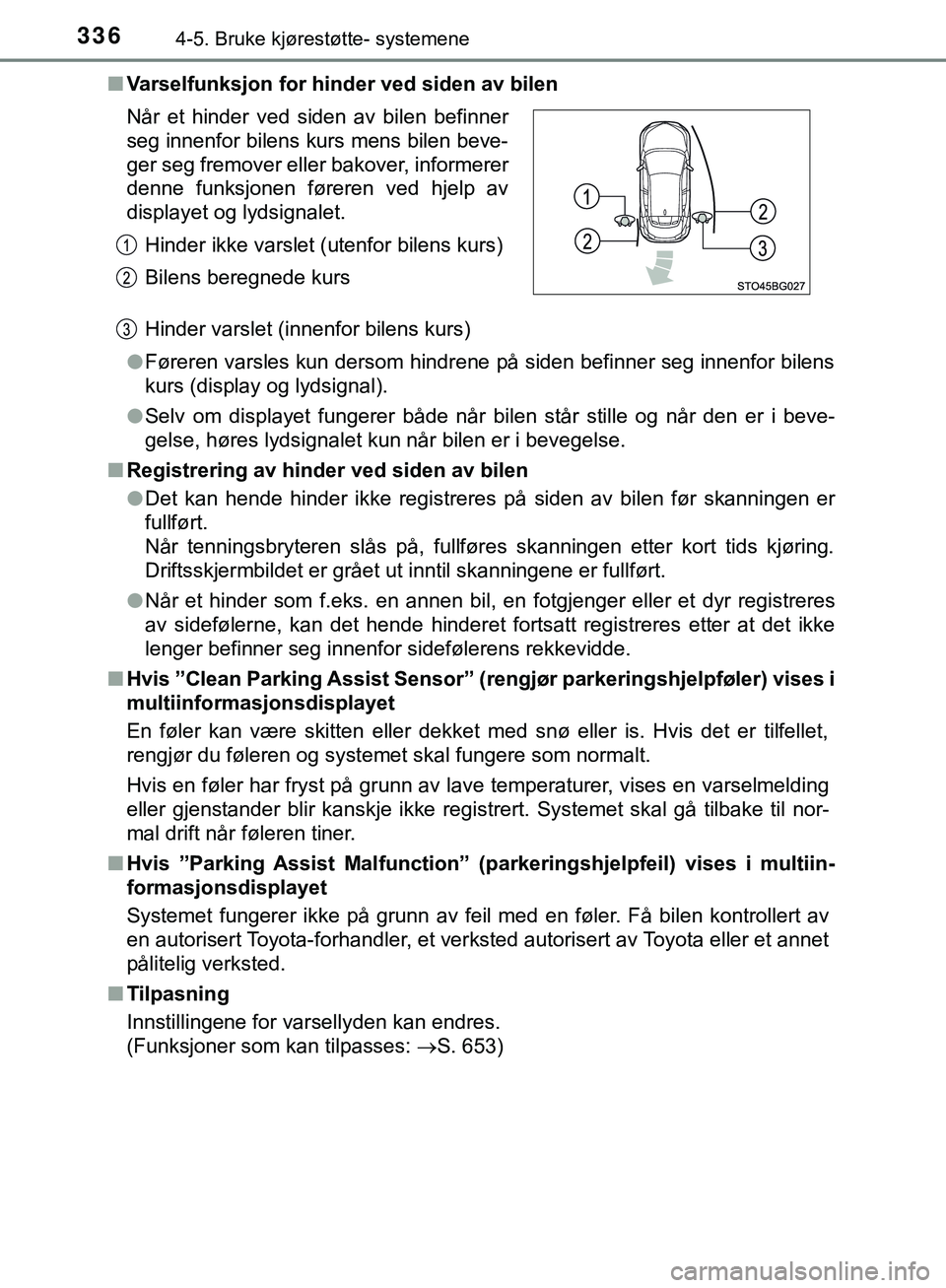 TOYOTA C-HR 2018 Instruksjoner for bruk (in Norwegian) 3364-5. Bruke kjørestøtte- systemene
C-HR_HV_OM_Europe_OM10576NOn
Varselfunksjon for hinder ved siden av bilen
Hinder varslet (innenfor bilens kurs)
l Føreren varsles kun dersom hindrene på siden TOYOTA C-HR 2018 Instruksjoner for bruk (in Norwegian) 3364-5. Bruke kjørestøtte- systemene
C-HR_HV_OM_Europe_OM10576NOn
Varselfunksjon for hinder ved siden av bilen
Hinder varslet (innenfor bilens kurs)
l Føreren varsles kun dersom hindrene på siden