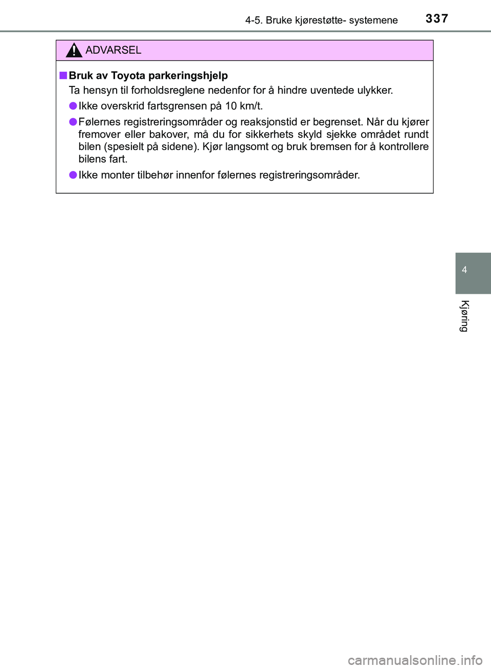 TOYOTA C-HR 2018 Instruksjoner for bruk (in Norwegian) 3374-5. Bruke kjørestøtte- systemene
4
Kjøring
C-HR_HV_OM_Europe_OM10576NO
ADVARSEL
n Bruk av Toyota parkeringshjelp
Ta hensyn til forholdsreglene nedenfor for å hindre uventede ulykker.
l Ikke ov TOYOTA C-HR 2018 Instruksjoner for bruk (in Norwegian) 3374-5. Bruke kjørestøtte- systemene
4
Kjøring
C-HR_HV_OM_Europe_OM10576NO
ADVARSEL
n Bruk av Toyota parkeringshjelp
Ta hensyn til forholdsreglene nedenfor for å hindre uventede ulykker.
l Ikke ov