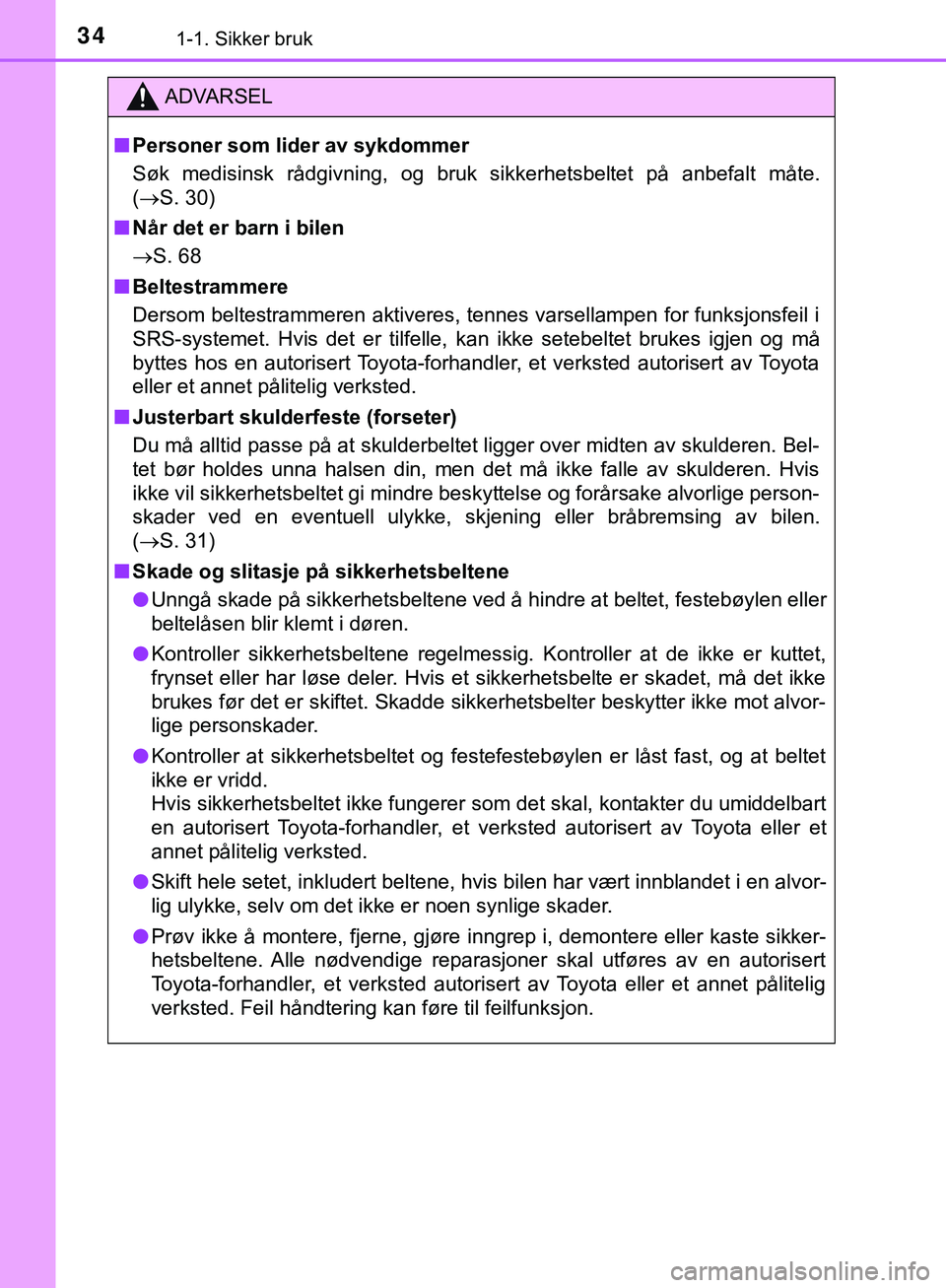 TOYOTA C-HR 2018 Instruksjoner for bruk (in Norwegian) 341-1. Sikker bruk
C-HR_HV_OM_Europe_OM10576NO
ADVARSEL
n Personer som lider av sykdommer
Søk medisinsk rådgivning, og bruk sikkerhetsbeltet på anbefalt måte.
(S. 30)
n Når det er barn i bilen TOYOTA C-HR 2018 Instruksjoner for bruk (in Norwegian) 341-1. Sikker bruk
C-HR_HV_OM_Europe_OM10576NO
ADVARSEL
n Personer som lider av sykdommer
Søk medisinsk rådgivning, og bruk sikkerhetsbeltet på anbefalt måte.
(S. 30)
n Når det er barn i bilen