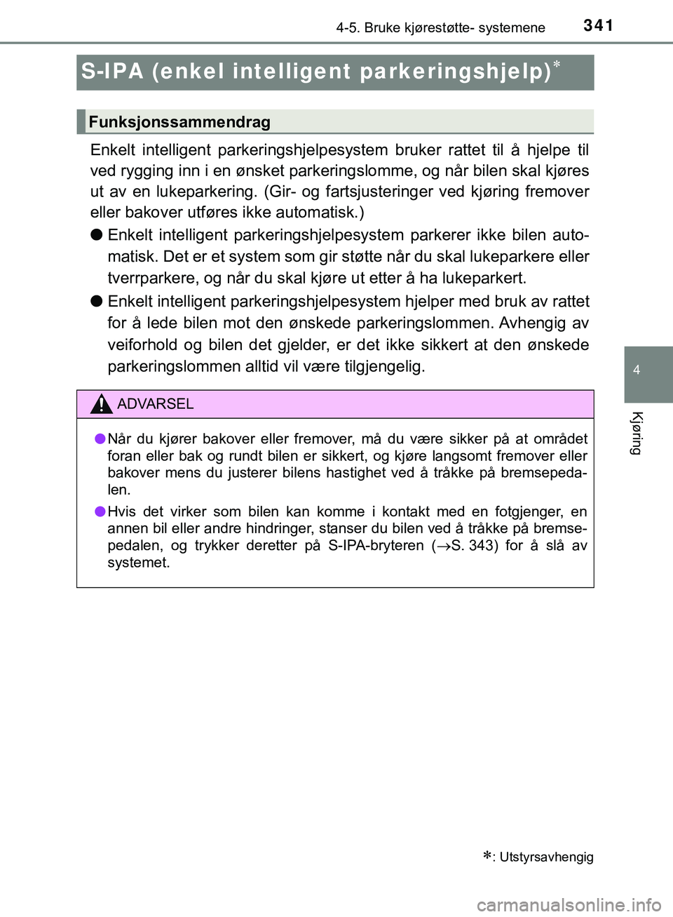 TOYOTA C-HR 2018 Instruksjoner for bruk (in Norwegian) 341
4
4-5. Bruke kjørestøtte- systemene
Kjøring
C-HR_HV_OM_Europe_OM10576NO
S-IPA (enkel intelligent parkeringshjelp)
Enkelt intelligent parker ingshjelpesystem bruker rattet til å hjelpe til
v TOYOTA C-HR 2018 Instruksjoner for bruk (in Norwegian) 341
4
4-5. Bruke kjørestøtte- systemene
Kjøring
C-HR_HV_OM_Europe_OM10576NO
S-IPA (enkel intelligent parkeringshjelp)
Enkelt intelligent parker ingshjelpesystem bruker rattet til å hjelpe til
v