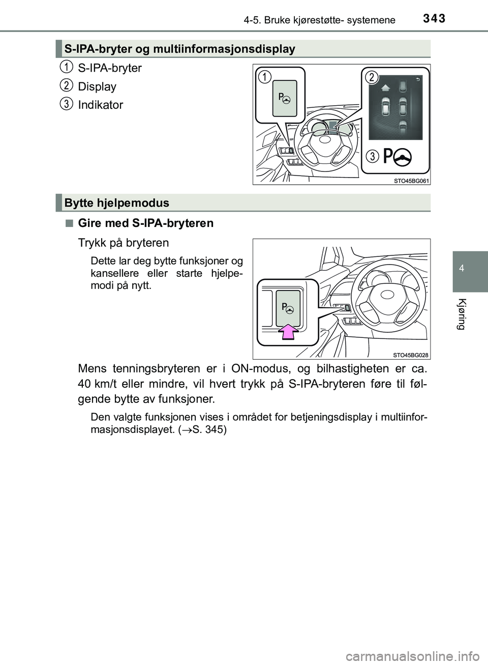 TOYOTA C-HR 2018 Instruksjoner for bruk (in Norwegian) 3434-5. Bruke kjørestøtte- systemene
4
Kjøring
C-HR_HV_OM_Europe_OM10576NO
S-IPA-bryter
Display
Indikator
nGire med S-IPA-bryteren
Trykk på bryteren
Dette lar deg bytte funksjoner og
kansellere el TOYOTA C-HR 2018 Instruksjoner for bruk (in Norwegian) 3434-5. Bruke kjørestøtte- systemene
4
Kjøring
C-HR_HV_OM_Europe_OM10576NO
S-IPA-bryter
Display
Indikator
nGire med S-IPA-bryteren
Trykk på bryteren
Dette lar deg bytte funksjoner og
kansellere el
