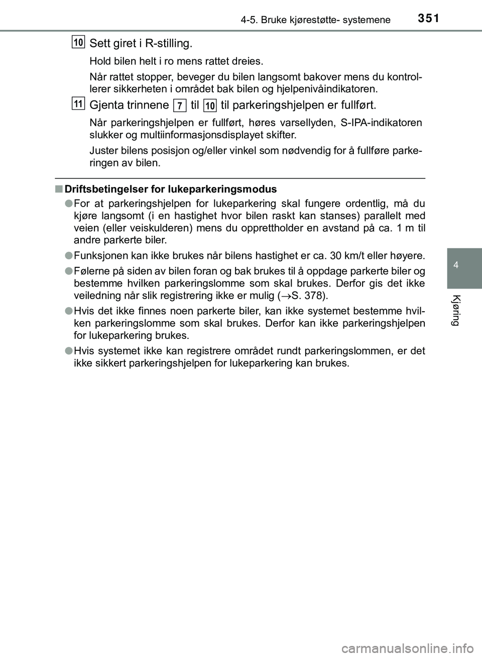 TOYOTA C-HR 2018 Instruksjoner for bruk (in Norwegian) 3514-5. Bruke kjørestøtte- systemene
4
Kjøring
C-HR_HV_OM_Europe_OM10576NO
Sett giret i R-stilling.
Hold bilen helt i ro mens rattet dreies.
Når rattet stopper, beveger du bilen langsomt bakover m TOYOTA C-HR 2018 Instruksjoner for bruk (in Norwegian) 3514-5. Bruke kjørestøtte- systemene
4
Kjøring
C-HR_HV_OM_Europe_OM10576NO
Sett giret i R-stilling.
Hold bilen helt i ro mens rattet dreies.
Når rattet stopper, beveger du bilen langsomt bakover m