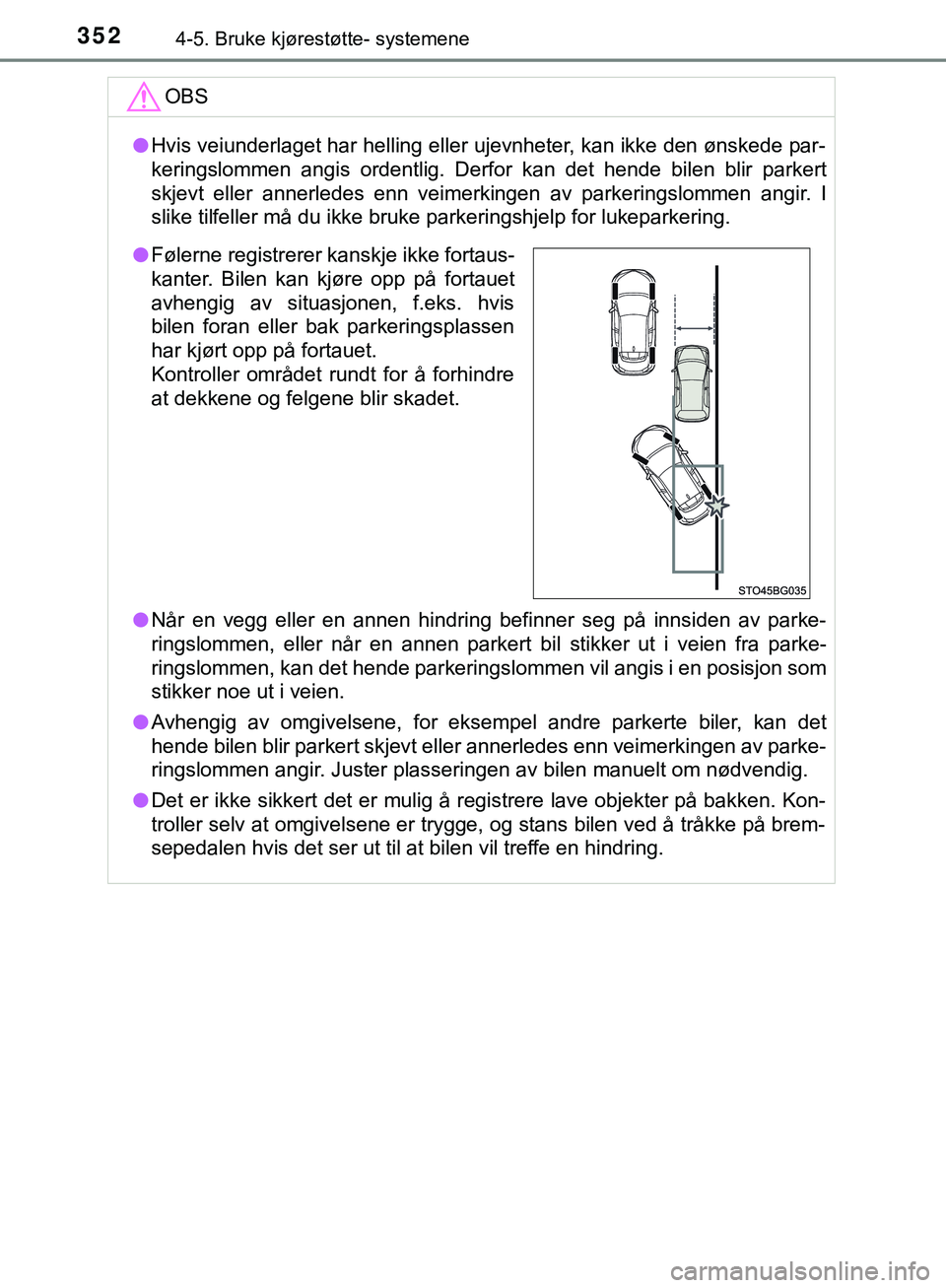 TOYOTA C-HR 2018 Instruksjoner for bruk (in Norwegian) 3524-5. Bruke kjørestøtte- systemene
C-HR_HV_OM_Europe_OM10576NOOBS
l
Hvis veiunderlaget har helling eller ujevnheter, kan ikke den ønskede par-
keringslommen angis ordentlig. Derfor kan det hende TOYOTA C-HR 2018 Instruksjoner for bruk (in Norwegian) 3524-5. Bruke kjørestøtte- systemene
C-HR_HV_OM_Europe_OM10576NOOBS
l
Hvis veiunderlaget har helling eller ujevnheter, kan ikke den ønskede par-
keringslommen angis ordentlig. Derfor kan det hende