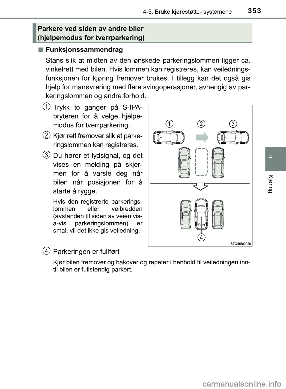 TOYOTA C-HR 2018 Instruksjoner for bruk (in Norwegian) 3534-5. Bruke kjørestøtte- systemene
4
Kjøring
C-HR_HV_OM_Europe_OM10576NOn
Funksjonssammendrag
Stans slik at midten av den ønskede parkeringslommen ligger ca.
vinkelrett med bilen. Hvis lommen
k TOYOTA C-HR 2018 Instruksjoner for bruk (in Norwegian) 3534-5. Bruke kjørestøtte- systemene
4
Kjøring
C-HR_HV_OM_Europe_OM10576NOn
Funksjonssammendrag
Stans slik at midten av den ønskede parkeringslommen ligger ca.
vinkelrett med bilen. Hvis lommen
k