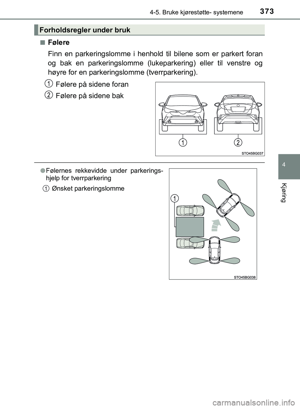 TOYOTA C-HR 2018 Instruksjoner for bruk (in Norwegian) 3734-5. Bruke kjørestøtte- systemene
4
Kjøring
C-HR_HV_OM_Europe_OM10576NOn
Følere
Finn en parkeringslomme i henhold til bilene som er parkert foran
og bak en parkeringslomme (lukeparkering) eller TOYOTA C-HR 2018 Instruksjoner for bruk (in Norwegian) 3734-5. Bruke kjørestøtte- systemene
4
Kjøring
C-HR_HV_OM_Europe_OM10576NOn
Følere
Finn en parkeringslomme i henhold til bilene som er parkert foran
og bak en parkeringslomme (lukeparkering) eller