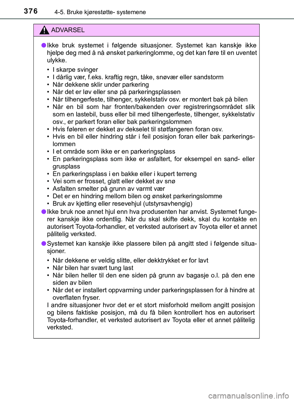 TOYOTA C-HR 2018 Instruksjoner for bruk (in Norwegian) 3764-5. Bruke kjørestøtte- systemene
C-HR_HV_OM_Europe_OM10576NO
ADVARSEL
l Ikke bruk systemet i følgende situasjoner. Systemet kan kanskje ikke
hjelpe deg med å nå ønsket parkeringlomme, og det TOYOTA C-HR 2018 Instruksjoner for bruk (in Norwegian) 3764-5. Bruke kjørestøtte- systemene
C-HR_HV_OM_Europe_OM10576NO
ADVARSEL
l Ikke bruk systemet i følgende situasjoner. Systemet kan kanskje ikke
hjelpe deg med å nå ønsket parkeringlomme, og det