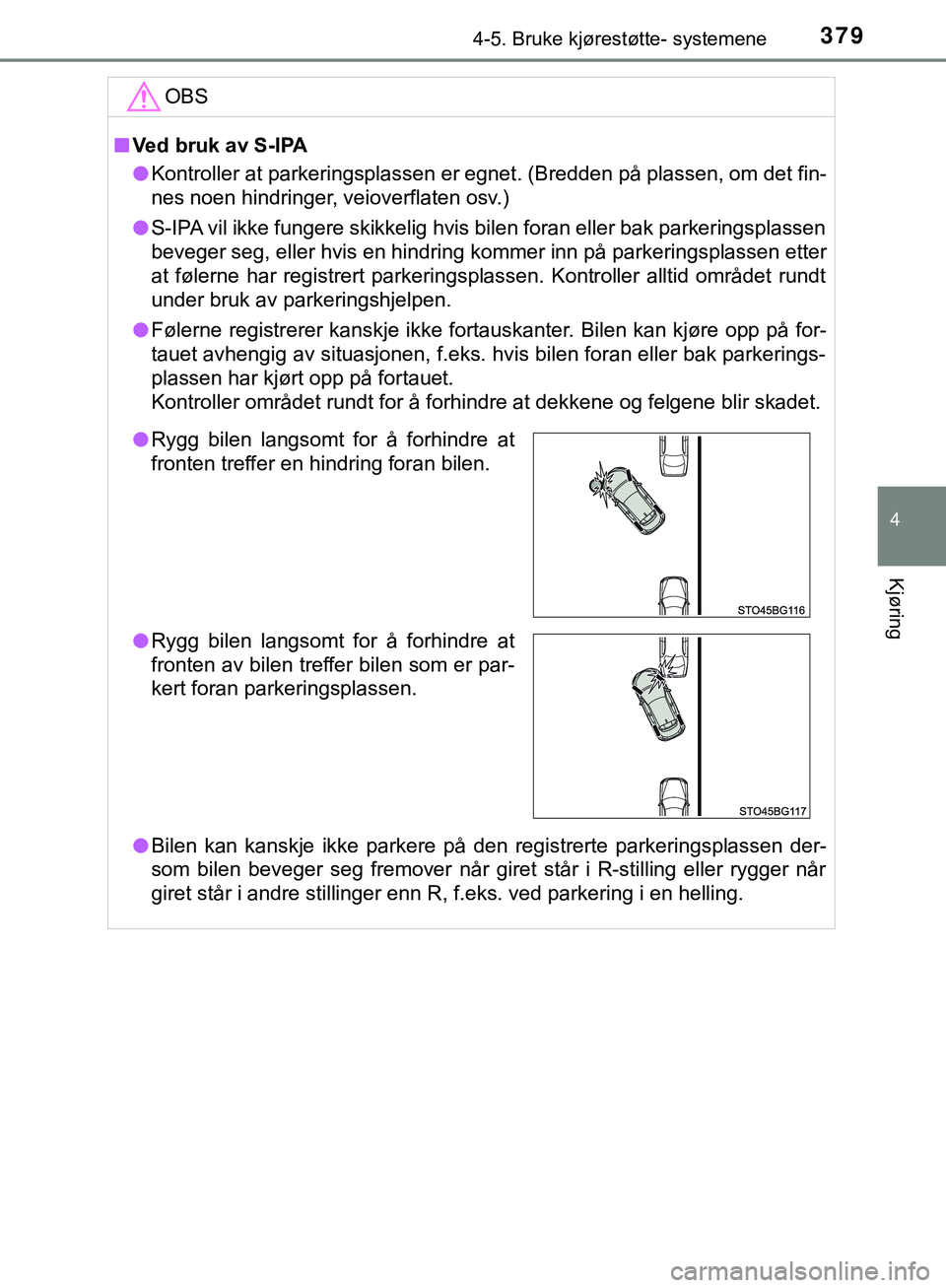 TOYOTA C-HR 2018 Instruksjoner for bruk (in Norwegian) 3794-5. Bruke kjørestøtte- systemene
4
Kjøring
C-HR_HV_OM_Europe_OM10576NOOBS
n
Ved bruk av S-lPA
l Kontroller at parkeringsplassen er egnet. (Bredden på plassen, om det fin-
nes noen hindringer, TOYOTA C-HR 2018 Instruksjoner for bruk (in Norwegian) 3794-5. Bruke kjørestøtte- systemene
4
Kjøring
C-HR_HV_OM_Europe_OM10576NOOBS
n
Ved bruk av S-lPA
l Kontroller at parkeringsplassen er egnet. (Bredden på plassen, om det fin-
nes noen hindringer,