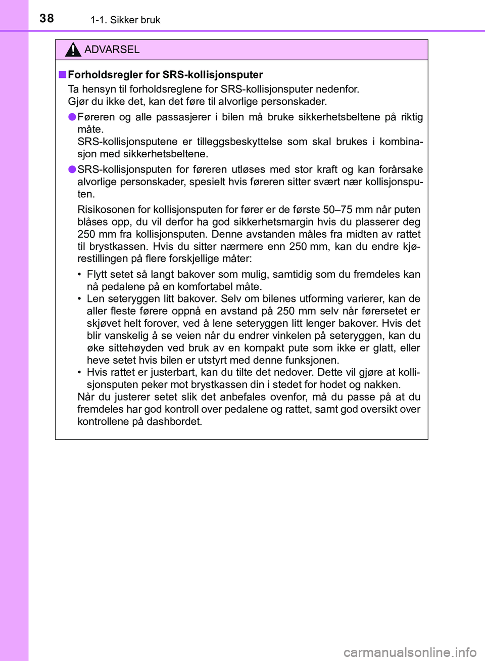 TOYOTA C-HR 2018 Instruksjoner for bruk (in Norwegian) 381-1. Sikker bruk
C-HR_HV_OM_Europe_OM10576NO
ADVARSEL
n Forholdsregler for SRS-kollisjonsputer
Ta hensyn til forholdsreglene for SRS-kollisjonsputer nedenfor.
Gjør du ikke det, kan det føre til a TOYOTA C-HR 2018 Instruksjoner for bruk (in Norwegian) 381-1. Sikker bruk
C-HR_HV_OM_Europe_OM10576NO
ADVARSEL
n Forholdsregler for SRS-kollisjonsputer
Ta hensyn til forholdsreglene for SRS-kollisjonsputer nedenfor.
Gjør du ikke det, kan det føre til a