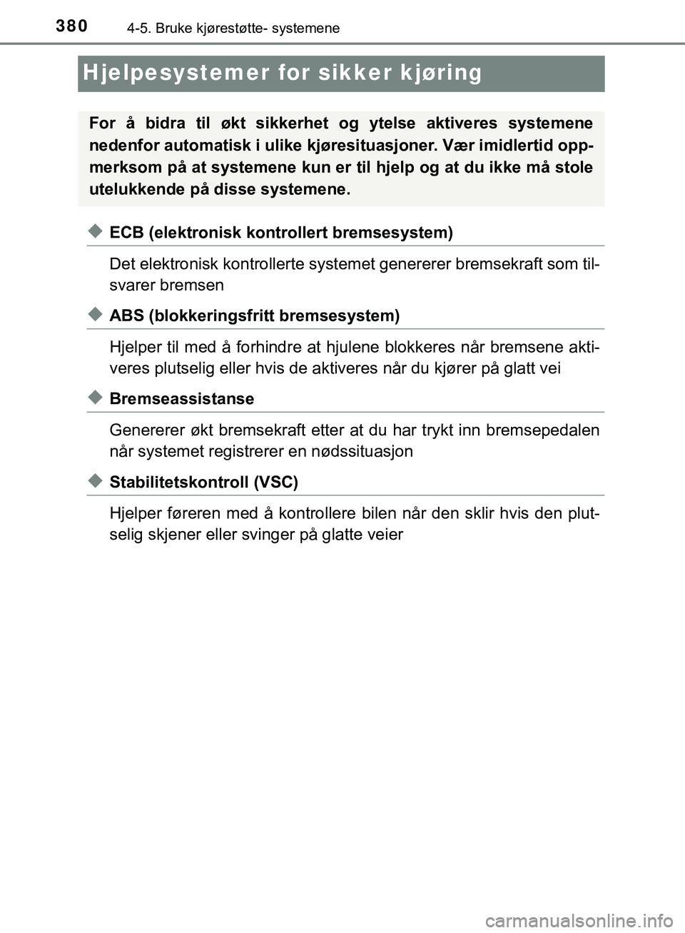 TOYOTA C-HR 2018 Instruksjoner for bruk (in Norwegian) 3804-5. Bruke kjørestøtte- systemene
C-HR_HV_OM_Europe_OM10576NO
Hjelpesystemer for sikker kjøring
uECB (elektronisk kontrollert bremsesystem)
Det elektronisk kontrollerte systemet genererer bremse TOYOTA C-HR 2018 Instruksjoner for bruk (in Norwegian) 3804-5. Bruke kjørestøtte- systemene
C-HR_HV_OM_Europe_OM10576NO
Hjelpesystemer for sikker kjøring
uECB (elektronisk kontrollert bremsesystem)
Det elektronisk kontrollerte systemet genererer bremse