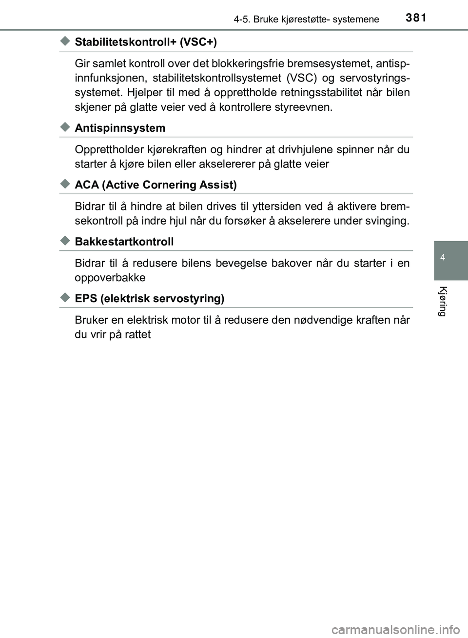 TOYOTA C-HR 2018 Instruksjoner for bruk (in Norwegian) 3814-5. Bruke kjørestøtte- systemene
4
Kjøring
C-HR_HV_OM_Europe_OM10576NO
uStabilitetskontroll+ (VSC+)
Gir samlet kontroll over det blokkeringsfrie bremsesystemet, antisp-
innfunksjonen, stabilite TOYOTA C-HR 2018 Instruksjoner for bruk (in Norwegian) 3814-5. Bruke kjørestøtte- systemene
4
Kjøring
C-HR_HV_OM_Europe_OM10576NO
uStabilitetskontroll+ (VSC+)
Gir samlet kontroll over det blokkeringsfrie bremsesystemet, antisp-
innfunksjonen, stabilite