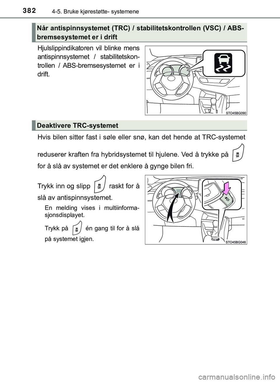 TOYOTA C-HR 2018 Instruksjoner for bruk (in Norwegian) 3824-5. Bruke kjørestøtte- systemene
C-HR_HV_OM_Europe_OM10576NO
Hjulslippindikatoren vil blinke mens
antispinnsystemet / stabilitetskon-
trollen / ABS-bremsesystemet er i
drift.
Hvis bilen sitter f TOYOTA C-HR 2018 Instruksjoner for bruk (in Norwegian) 3824-5. Bruke kjørestøtte- systemene
C-HR_HV_OM_Europe_OM10576NO
Hjulslippindikatoren vil blinke mens
antispinnsystemet / stabilitetskon-
trollen / ABS-bremsesystemet er i
drift.
Hvis bilen sitter f