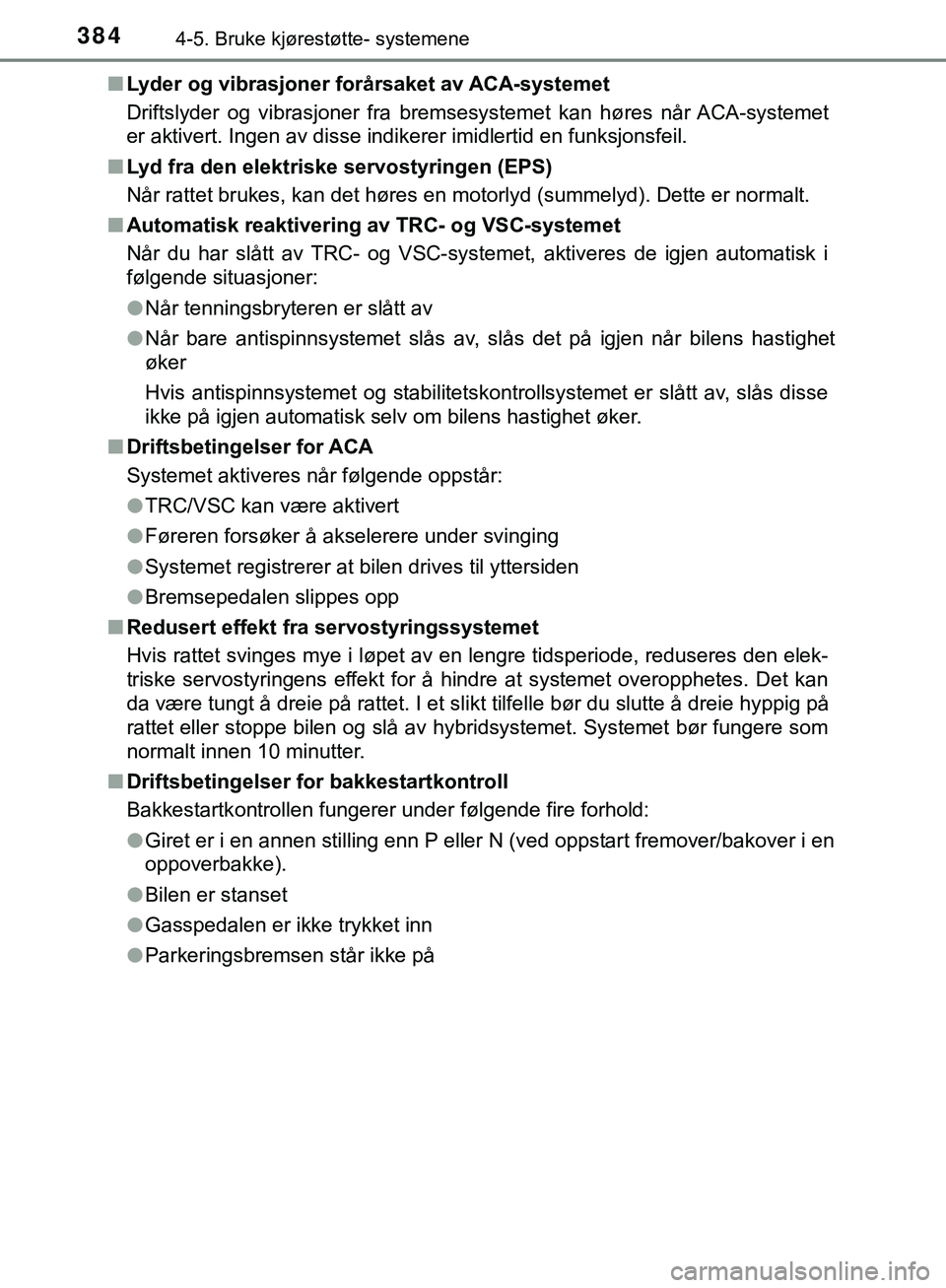 TOYOTA C-HR 2018 Instruksjoner for bruk (in Norwegian) 3844-5. Bruke kjørestøtte- systemene
C-HR_HV_OM_Europe_OM10576NOn
Lyder og vibrasjoner forårsaket av ACA-systemet
Driftslyder og vibrasjoner fra bremsesystemet kan høres når ACA-systemet
er aktiv TOYOTA C-HR 2018 Instruksjoner for bruk (in Norwegian) 3844-5. Bruke kjørestøtte- systemene
C-HR_HV_OM_Europe_OM10576NOn
Lyder og vibrasjoner forårsaket av ACA-systemet
Driftslyder og vibrasjoner fra bremsesystemet kan høres når ACA-systemet
er aktiv
