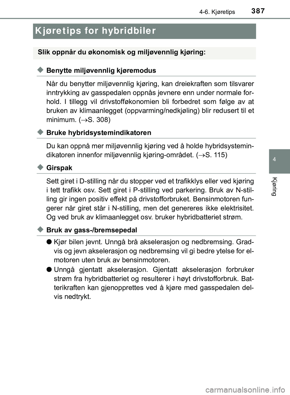TOYOTA C-HR 2018 Instruksjoner for bruk (in Norwegian) 387
4
4-6. Kjøretips
Kjøring
C-HR_HV_OM_Europe_OM10576NO
Kjøretips for hybridbiler
uBenytte miljøvennlig kjøremodus
Når du benytter miljøvennlig kjøring, kan dreiekraften som tilsvarer
inntryk TOYOTA C-HR 2018 Instruksjoner for bruk (in Norwegian) 387
4
4-6. Kjøretips
Kjøring
C-HR_HV_OM_Europe_OM10576NO
Kjøretips for hybridbiler
uBenytte miljøvennlig kjøremodus
Når du benytter miljøvennlig kjøring, kan dreiekraften som tilsvarer
inntryk