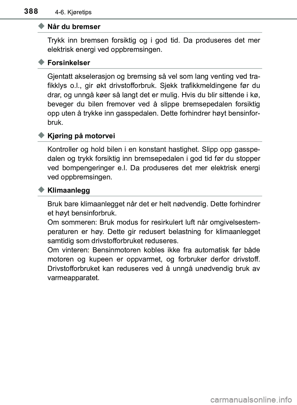 TOYOTA C-HR 2018 Instruksjoner for bruk (in Norwegian) 3884-6. Kjøretips
C-HR_HV_OM_Europe_OM10576NO
uNår du bremser
Trykk inn bremsen forsiktig og i god tid. Da produseres det mer
elektrisk energi ved oppbremsingen.
uForsinkelser
Gjentatt akselerasjon TOYOTA C-HR 2018 Instruksjoner for bruk (in Norwegian) 3884-6. Kjøretips
C-HR_HV_OM_Europe_OM10576NO
uNår du bremser
Trykk inn bremsen forsiktig og i god tid. Da produseres det mer
elektrisk energi ved oppbremsingen.
uForsinkelser
Gjentatt akselerasjon