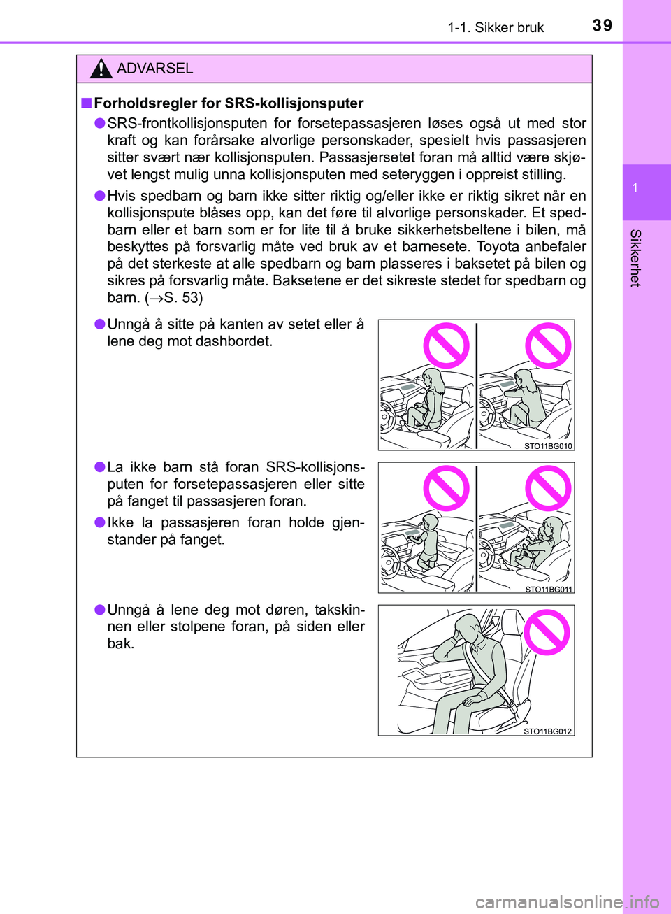 TOYOTA C-HR 2018 Instruksjoner for bruk (in Norwegian) 391-1. Sikker bruk
1
Sikkerhet
C-HR_HV_OM_Europe_OM10576NO
ADVARSEL
n Forholdsregler for SRS-kollisjonsputer
l SRS-frontkollisjonsputen for forsetepassasjeren løses også ut med stor
kraft og kan for TOYOTA C-HR 2018 Instruksjoner for bruk (in Norwegian) 391-1. Sikker bruk
1
Sikkerhet
C-HR_HV_OM_Europe_OM10576NO
ADVARSEL
n Forholdsregler for SRS-kollisjonsputer
l SRS-frontkollisjonsputen for forsetepassasjeren løses også ut med stor
kraft og kan for
