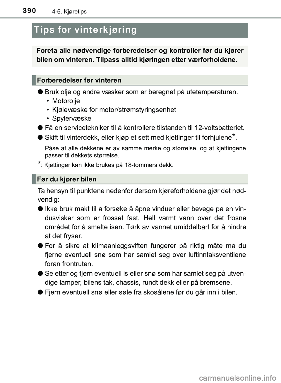 TOYOTA C-HR 2018 Instruksjoner for bruk (in Norwegian) 3904-6. Kjøretips
C-HR_HV_OM_Europe_OM10576NO
Tips for vinterkjøring
lBruk olje og andre væsker som er beregnet på utetemperaturen.
• Motorolje
• Kjølevæske for moto r/strømstyringsenhet
TOYOTA C-HR 2018 Instruksjoner for bruk (in Norwegian) 3904-6. Kjøretips
C-HR_HV_OM_Europe_OM10576NO
Tips for vinterkjøring
lBruk olje og andre væsker som er beregnet på utetemperaturen.
• Motorolje
• Kjølevæske for moto r/strømstyringsenhet