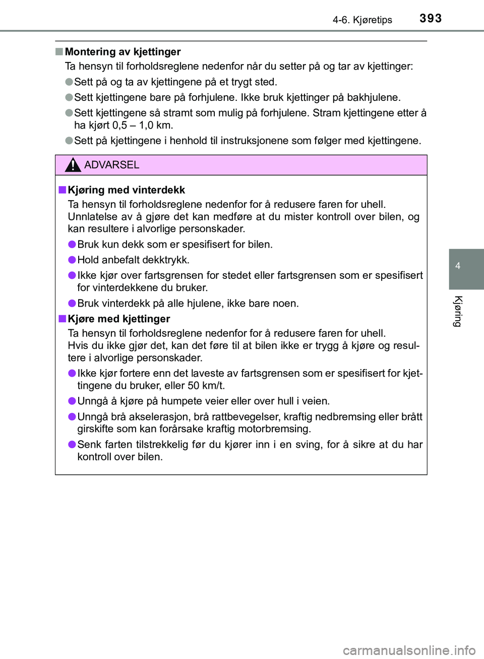 TOYOTA C-HR 2018 Instruksjoner for bruk (in Norwegian) 3934-6. Kjøretips
4
Kjøring
C-HR_HV_OM_Europe_OM10576NO
nMontering av kjettinger
Ta hensyn til forholdsreglene nedenfor når du setter på og tar av kjettinger:
lSett på og ta av kjettingene på et TOYOTA C-HR 2018 Instruksjoner for bruk (in Norwegian) 3934-6. Kjøretips
4
Kjøring
C-HR_HV_OM_Europe_OM10576NO
nMontering av kjettinger
Ta hensyn til forholdsreglene nedenfor når du setter på og tar av kjettinger:
lSett på og ta av kjettingene på et