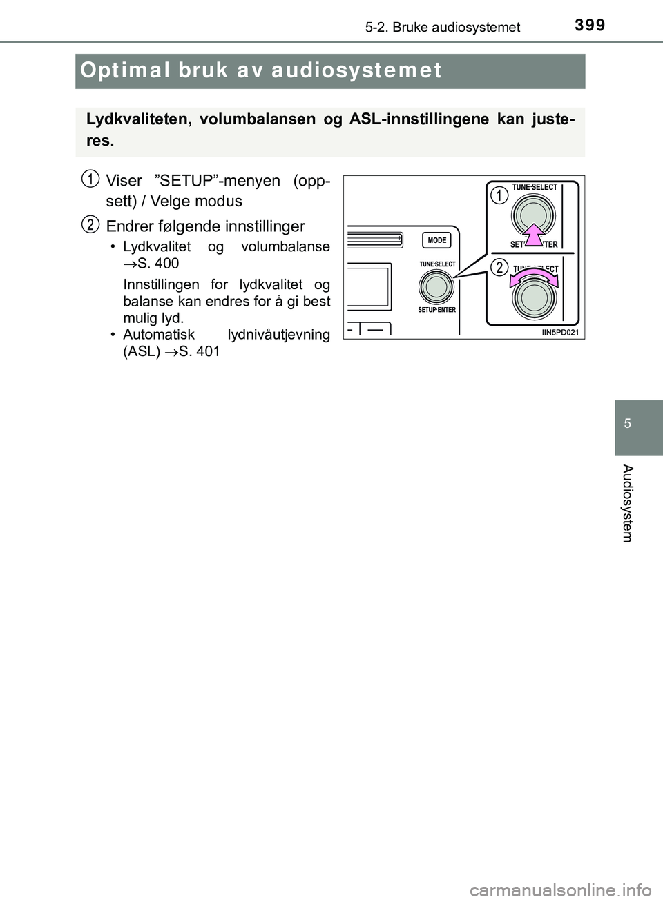 TOYOTA C-HR 2018 Instruksjoner for bruk (in Norwegian) 399
5
5-2. Bruke audiosystemet
Audiosystem
C-HR_HV_OM_Europe_OM10576NO
Optimal bruk av audiosystemet
Viser ”SETUP”-menyen (opp-
sett) / Velge modus
Endrer følgende innstillinger
• Lydkvalitet TOYOTA C-HR 2018 Instruksjoner for bruk (in Norwegian) 399
5
5-2. Bruke audiosystemet
Audiosystem
C-HR_HV_OM_Europe_OM10576NO
Optimal bruk av audiosystemet
Viser ”SETUP”-menyen (opp-
sett) / Velge modus
Endrer følgende innstillinger
• Lydkvalitet