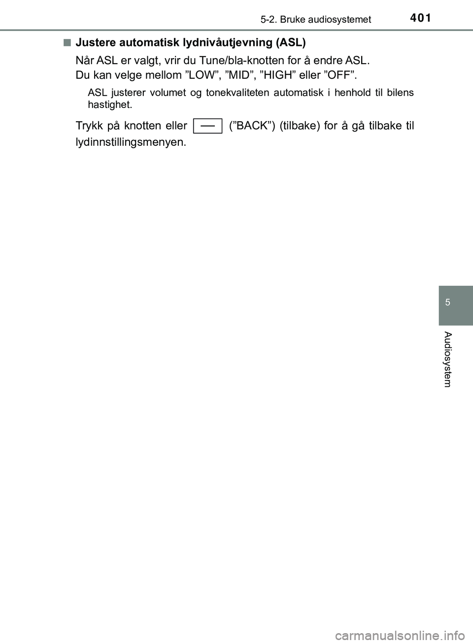 TOYOTA C-HR 2018 Instruksjoner for bruk (in Norwegian) 4015-2. Bruke audiosystemet
5
Audiosystem
C-HR_HV_OM_Europe_OM10576NOn
Justere automatisk lydnivåutjevning (ASL)
Når ASL er valgt, vrir du Tune/bla-knotten for å endre ASL.
Du kan velge mellom ”L TOYOTA C-HR 2018 Instruksjoner for bruk (in Norwegian) 4015-2. Bruke audiosystemet
5
Audiosystem
C-HR_HV_OM_Europe_OM10576NOn
Justere automatisk lydnivåutjevning (ASL)
Når ASL er valgt, vrir du Tune/bla-knotten for å endre ASL.
Du kan velge mellom ”L