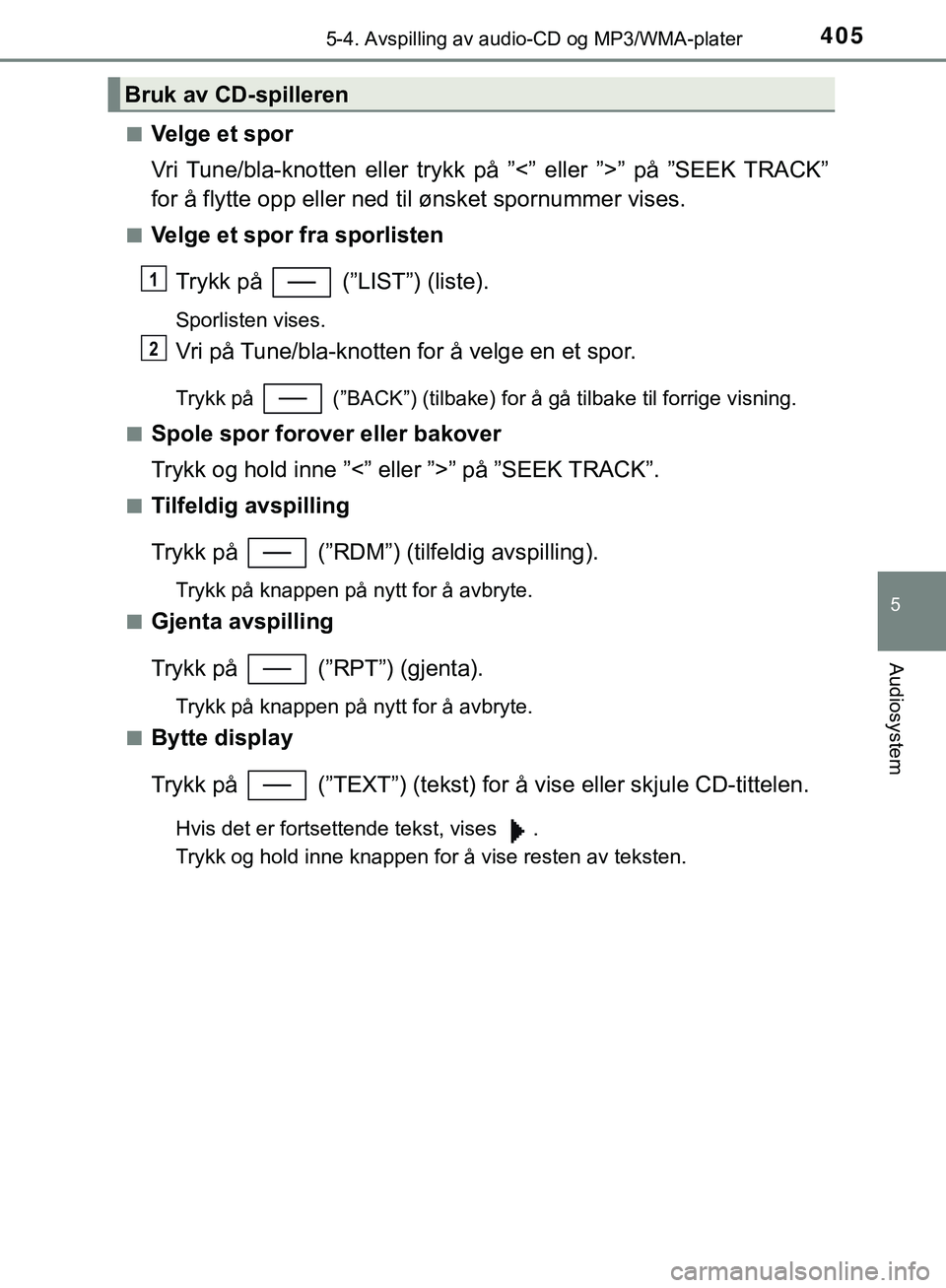 TOYOTA C-HR 2018 Instruksjoner for bruk (in Norwegian) 4055-4. Avspilling av audio-CD og MP3/WMA-plater
5
Audiosystem
C-HR_HV_OM_Europe_OM10576NOn
Velge et spor
Vri Tune/bla-knotten eller trykk på ”<” eller ”>” på ”SEEK TRACK”
for å flytte TOYOTA C-HR 2018 Instruksjoner for bruk (in Norwegian) 4055-4. Avspilling av audio-CD og MP3/WMA-plater
5
Audiosystem
C-HR_HV_OM_Europe_OM10576NOn
Velge et spor
Vri Tune/bla-knotten eller trykk på ”<” eller ”>” på ”SEEK TRACK”
for å flytte