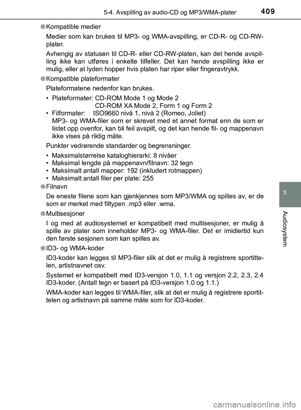 TOYOTA C-HR 2018 Instruksjoner for bruk (in Norwegian) 4095-4. Avspilling av audio-CD og MP3/WMA-plater
5
Audiosystem
C-HR_HV_OM_Europe_OM10576NOl
Kompatible medier
Medier som kan brukes til MP3- og WMA-avspilling, er CD-R- og CD-RW-
plater.
Avhengig av s TOYOTA C-HR 2018 Instruksjoner for bruk (in Norwegian) 4095-4. Avspilling av audio-CD og MP3/WMA-plater
5
Audiosystem
C-HR_HV_OM_Europe_OM10576NOl
Kompatible medier
Medier som kan brukes til MP3- og WMA-avspilling, er CD-R- og CD-RW-
plater.
Avhengig av s