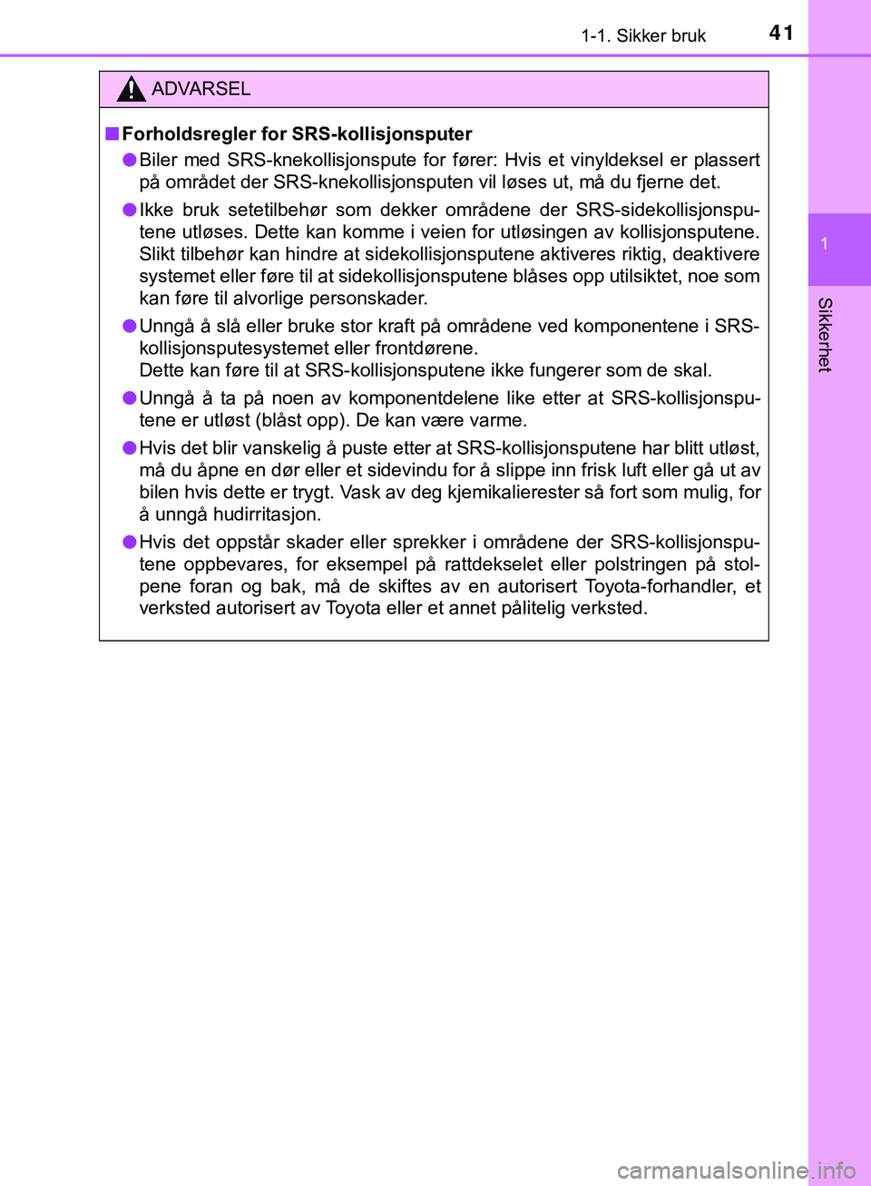 TOYOTA C-HR 2018 Instruksjoner for bruk (in Norwegian) 411-1. Sikker bruk
1
Sikkerhet
C-HR_HV_OM_Europe_OM10576NO
ADVARSEL
n Forholdsregler for SRS-kollisjonsputer
l Biler med SRS-knekollisjonspute for fører: Hvis et vinyldeksel er plassert
på området TOYOTA C-HR 2018 Instruksjoner for bruk (in Norwegian) 411-1. Sikker bruk
1
Sikkerhet
C-HR_HV_OM_Europe_OM10576NO
ADVARSEL
n Forholdsregler for SRS-kollisjonsputer
l Biler med SRS-knekollisjonspute for fører: Hvis et vinyldeksel er plassert
på området