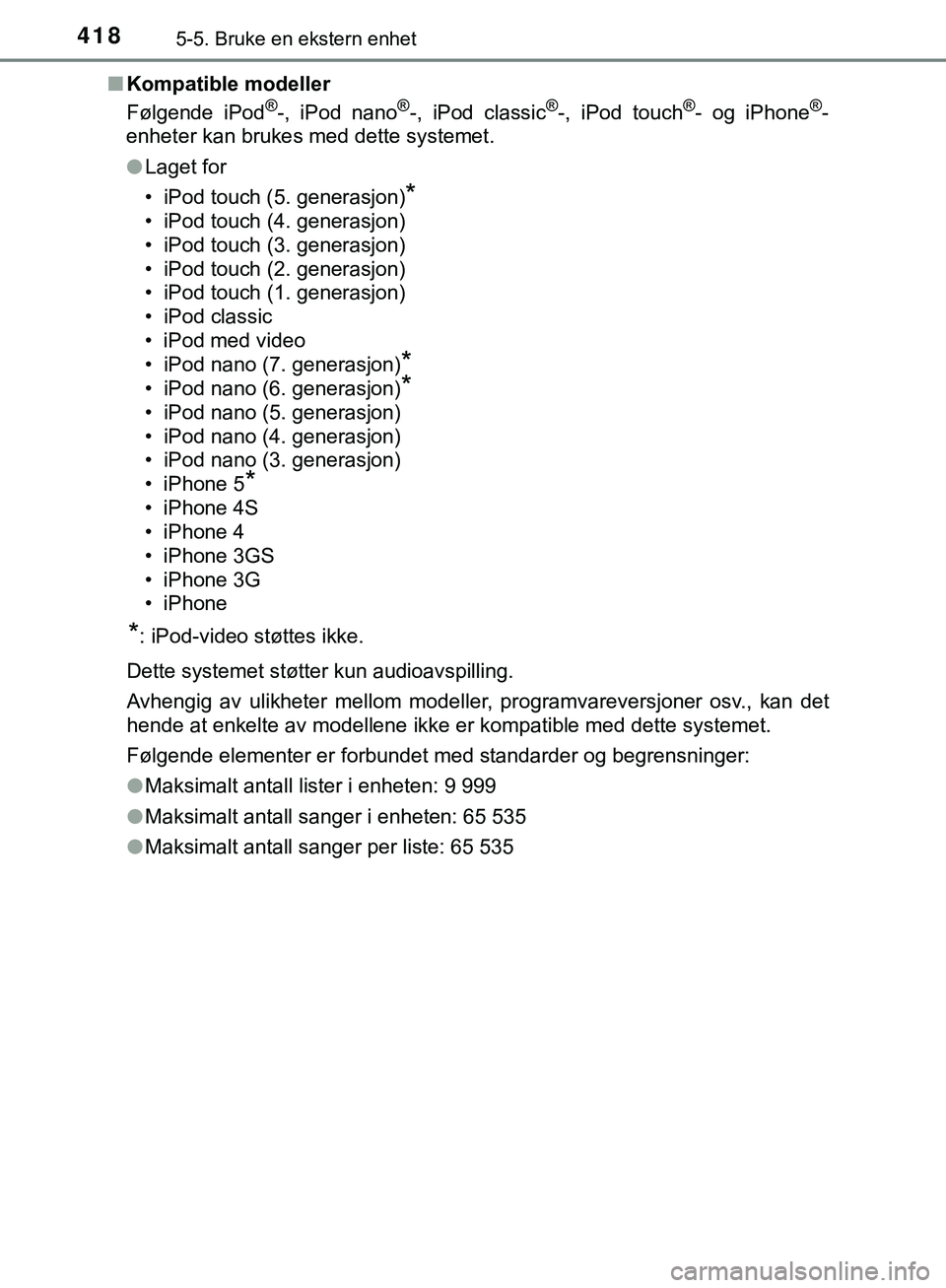TOYOTA C-HR 2018 Instruksjoner for bruk (in Norwegian) 4185-5. Bruke en ekstern enhet
C-HR_HV_OM_Europe_OM10576NOn
Kompatible modeller
Følgende iPod
®-, iPod nano®-, iPod classic®-, iPod touch®- og iPhone®-
enheter kan brukes med dette systemet.
l L TOYOTA C-HR 2018 Instruksjoner for bruk (in Norwegian) 4185-5. Bruke en ekstern enhet
C-HR_HV_OM_Europe_OM10576NOn
Kompatible modeller
Følgende iPod
®-, iPod nano®-, iPod classic®-, iPod touch®- og iPhone®-
enheter kan brukes med dette systemet.
l L