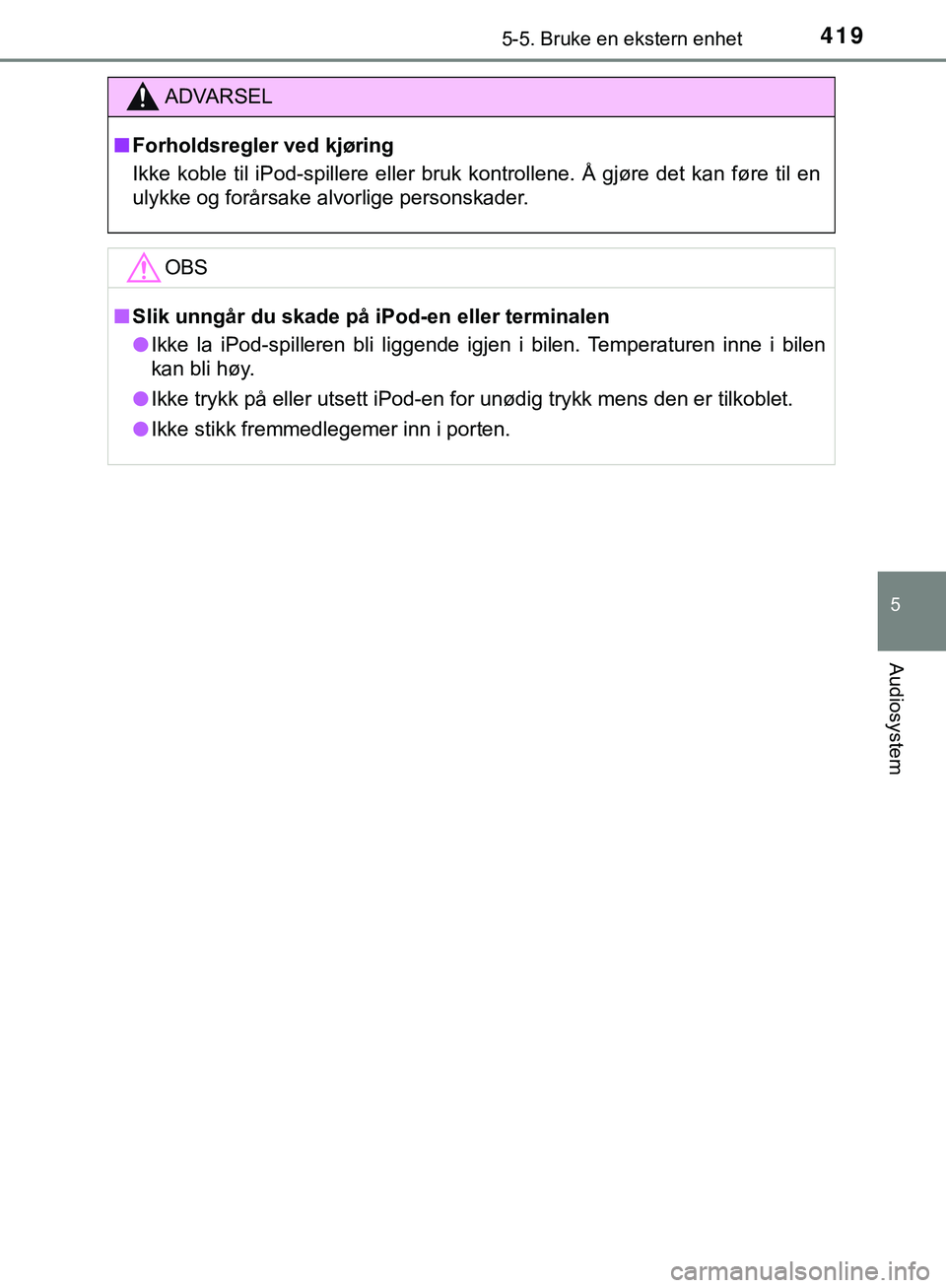 TOYOTA C-HR 2018 Instruksjoner for bruk (in Norwegian) 4195-5. Bruke en ekstern enhet
5
Audiosystem
C-HR_HV_OM_Europe_OM10576NO
ADVARSEL
n Forholdsregler ved kjøring
Ikke koble til iPod-spillere eller bruk kontrollene. Å gjøre det kan føre til en
ulyk TOYOTA C-HR 2018 Instruksjoner for bruk (in Norwegian) 4195-5. Bruke en ekstern enhet
5
Audiosystem
C-HR_HV_OM_Europe_OM10576NO
ADVARSEL
n Forholdsregler ved kjøring
Ikke koble til iPod-spillere eller bruk kontrollene. Å gjøre det kan føre til en
ulyk