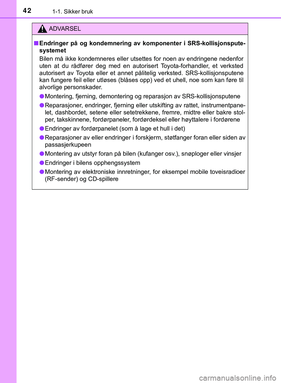 TOYOTA C-HR 2018 Instruksjoner for bruk (in Norwegian) 421-1. Sikker bruk
C-HR_HV_OM_Europe_OM10576NO
ADVARSEL
n Endringer på og kondemnering av komponenter i SRS-kollisjonspute-
systemet
Bilen må ikke kondemneres eller utsettes for noen av endringene TOYOTA C-HR 2018 Instruksjoner for bruk (in Norwegian) 421-1. Sikker bruk
C-HR_HV_OM_Europe_OM10576NO
ADVARSEL
n Endringer på og kondemnering av komponenter i SRS-kollisjonspute-
systemet
Bilen må ikke kondemneres eller utsettes for noen av endringene