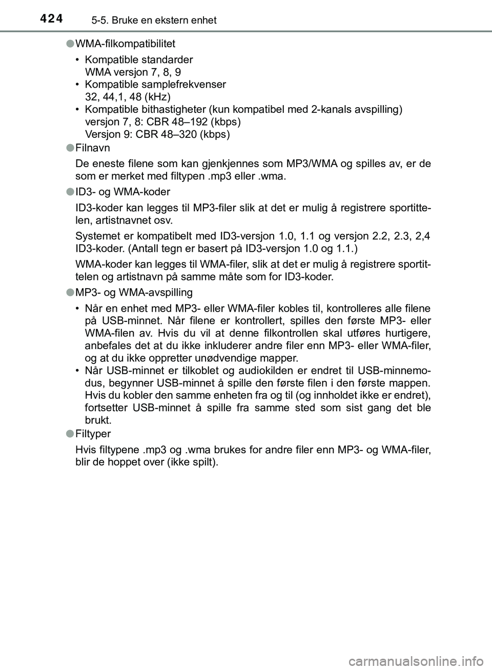 TOYOTA C-HR 2018 Instruksjoner for bruk (in Norwegian) 4245-5. Bruke en ekstern enhet
C-HR_HV_OM_Europe_OM10576NOl
WMA-filkompatibilitet
• Kompatible standarder
WMA versjon 7, 8, 9
• Kompatible samplefrekvenser
32, 44,1, 48 (kHz)
• Kompatible bithas TOYOTA C-HR 2018 Instruksjoner for bruk (in Norwegian) 4245-5. Bruke en ekstern enhet
C-HR_HV_OM_Europe_OM10576NOl
WMA-filkompatibilitet
• Kompatible standarder
WMA versjon 7, 8, 9
• Kompatible samplefrekvenser
32, 44,1, 48 (kHz)
• Kompatible bithas