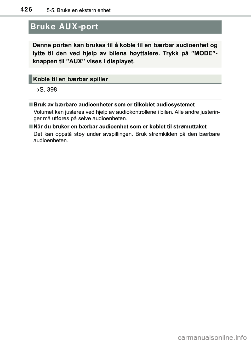TOYOTA C-HR 2018 Instruksjoner for bruk (in Norwegian) 4265-5. Bruke en ekstern enhet
C-HR_HV_OM_Europe_OM10576NO
Bruke AUX-port
S. 398
nBruk av bærbare audioenheter som er tilkoblet audiosystemet
Volumet kan justeres ved hjelp av audiokontrollene i b TOYOTA C-HR 2018 Instruksjoner for bruk (in Norwegian) 4265-5. Bruke en ekstern enhet
C-HR_HV_OM_Europe_OM10576NO
Bruke AUX-port
S. 398
nBruk av bærbare audioenheter som er tilkoblet audiosystemet
Volumet kan justeres ved hjelp av audiokontrollene i b