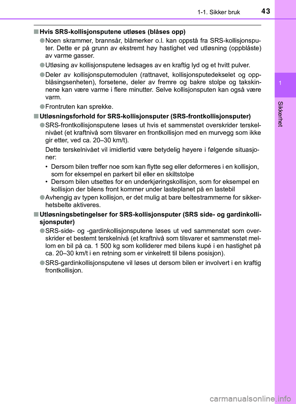 TOYOTA C-HR 2018 Instruksjoner for bruk (in Norwegian) 431-1. Sikker bruk
1
Sikkerhet
C-HR_HV_OM_Europe_OM10576NO
nHvis SRS-kollisjonsputene utløses (blåses opp)
lNoen skrammer, brannsår, blåmerker o.l. kan oppstå fra SRS-kollisjonspu-
ter. Dette er TOYOTA C-HR 2018 Instruksjoner for bruk (in Norwegian) 431-1. Sikker bruk
1
Sikkerhet
C-HR_HV_OM_Europe_OM10576NO
nHvis SRS-kollisjonsputene utløses (blåses opp)
lNoen skrammer, brannsår, blåmerker o.l. kan oppstå fra SRS-kollisjonspu-
ter. Dette er