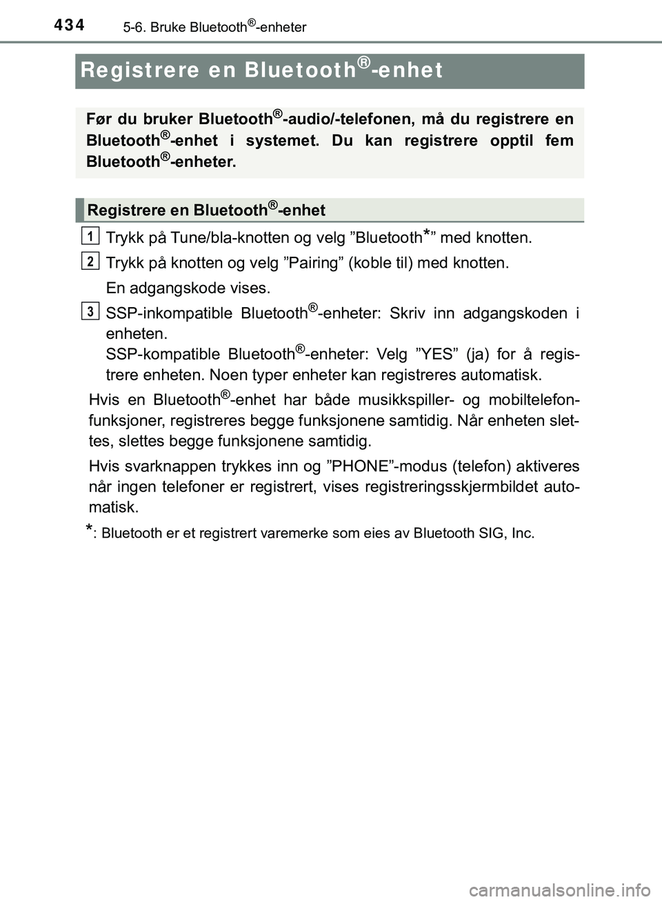 TOYOTA C-HR 2018 Instruksjoner for bruk (in Norwegian) 4345-6. Bruke Bluetooth®-enheter
C-HR_HV_OM_Europe_OM10576NO
Registrere en Bluetooth®-enhet
Trykk på Tune/bla-knotten og velg ”Bluetooth*” med knotten.
Trykk på knotten og velg ”Pairi ng” TOYOTA C-HR 2018 Instruksjoner for bruk (in Norwegian) 4345-6. Bruke Bluetooth®-enheter
C-HR_HV_OM_Europe_OM10576NO
Registrere en Bluetooth®-enhet
Trykk på Tune/bla-knotten og velg ”Bluetooth*” med knotten.
Trykk på knotten og velg ”Pairi ng”