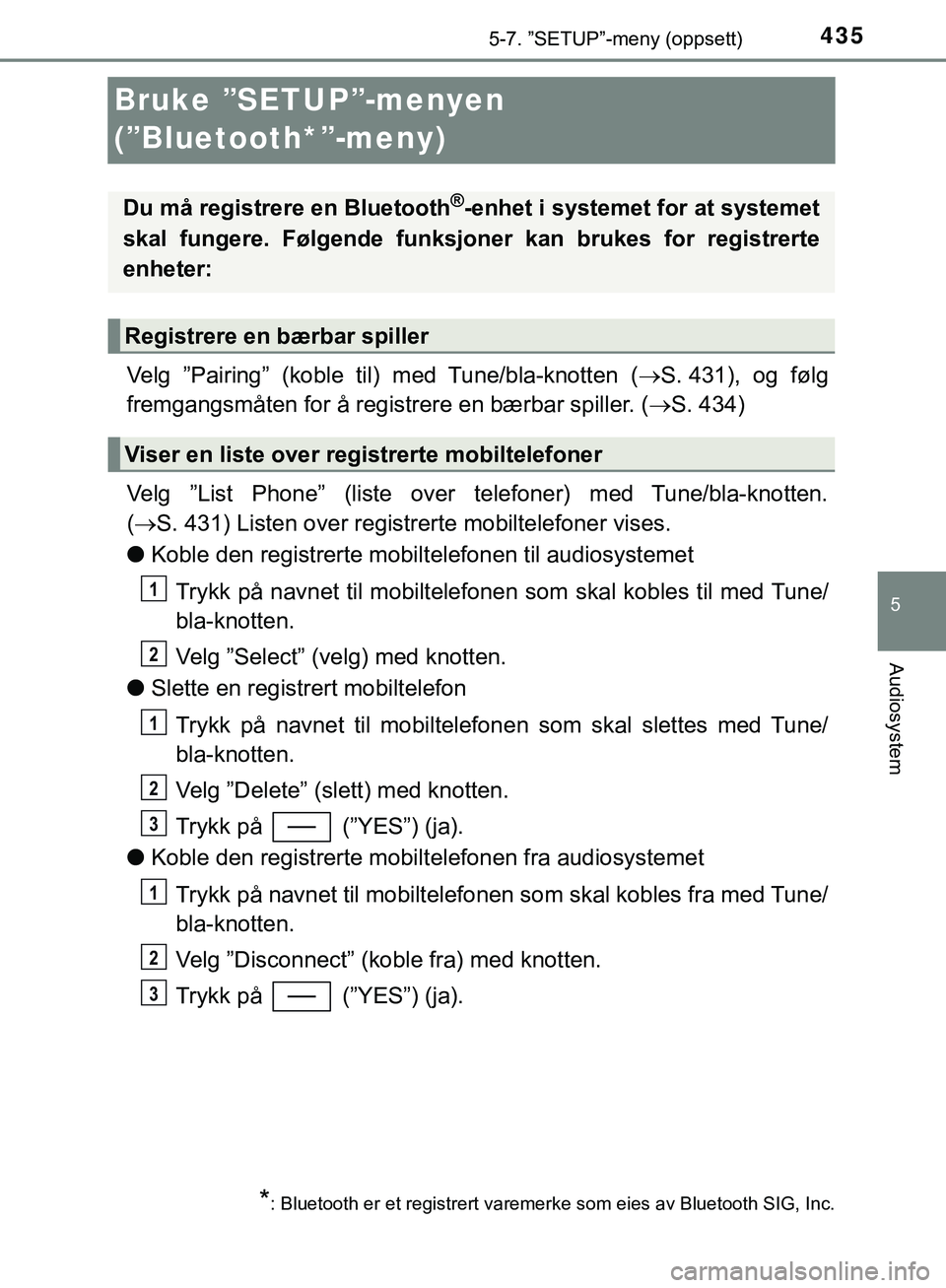 TOYOTA C-HR 2018 Instruksjoner for bruk (in Norwegian) 435
5
5-7. ”SETUP”-meny (oppsett)
Audiosystem
C-HR_HV_OM_Europe_OM10576NO
Bruke ”SETUP”-menyen
(”Bluetooth*”-meny)
Velg ”Pairing” (koble til) med Tune/bla-knotten ( S. 431), og f TOYOTA C-HR 2018 Instruksjoner for bruk (in Norwegian) 435
5
5-7. ”SETUP”-meny (oppsett)
Audiosystem
C-HR_HV_OM_Europe_OM10576NO
Bruke ”SETUP”-menyen
(”Bluetooth*”-meny)
Velg ”Pairing” (koble til) med Tune/bla-knotten ( S. 431), og f