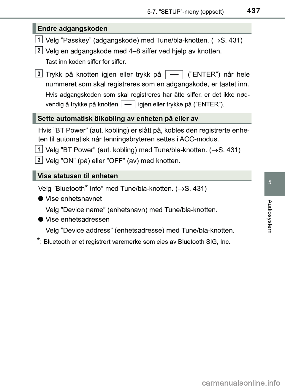 TOYOTA C-HR 2018 Instruksjoner for bruk (in Norwegian) 4375-7. ”SETUP”-meny (oppsett)
5
Audiosystem
C-HR_HV_OM_Europe_OM10576NO
Velg ”Passkey” (adgangskode) med Tune/bla-knotten. (S. 431)
Velg en adgangskode med 4–8 si ffer ved hjelp av knott TOYOTA C-HR 2018 Instruksjoner for bruk (in Norwegian) 4375-7. ”SETUP”-meny (oppsett)
5
Audiosystem
C-HR_HV_OM_Europe_OM10576NO
Velg ”Passkey” (adgangskode) med Tune/bla-knotten. (S. 431)
Velg en adgangskode med 4–8 si ffer ved hjelp av knott