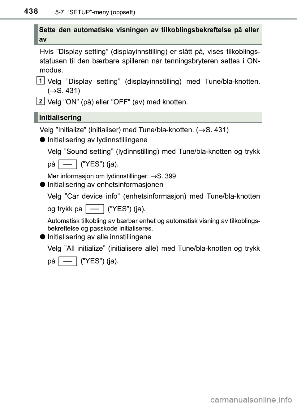 TOYOTA C-HR 2018 Instruksjoner for bruk (in Norwegian) 4385-7. ”SETUP”-meny (oppsett)
C-HR_HV_OM_Europe_OM10576NO
Hvis ”Display setting” (displayinnstilling) er slått på, vises tilkoblings-
statusen til den bærbare spilleren når tenningsbryter TOYOTA C-HR 2018 Instruksjoner for bruk (in Norwegian) 4385-7. ”SETUP”-meny (oppsett)
C-HR_HV_OM_Europe_OM10576NO
Hvis ”Display setting” (displayinnstilling) er slått på, vises tilkoblings-
statusen til den bærbare spilleren når tenningsbryter