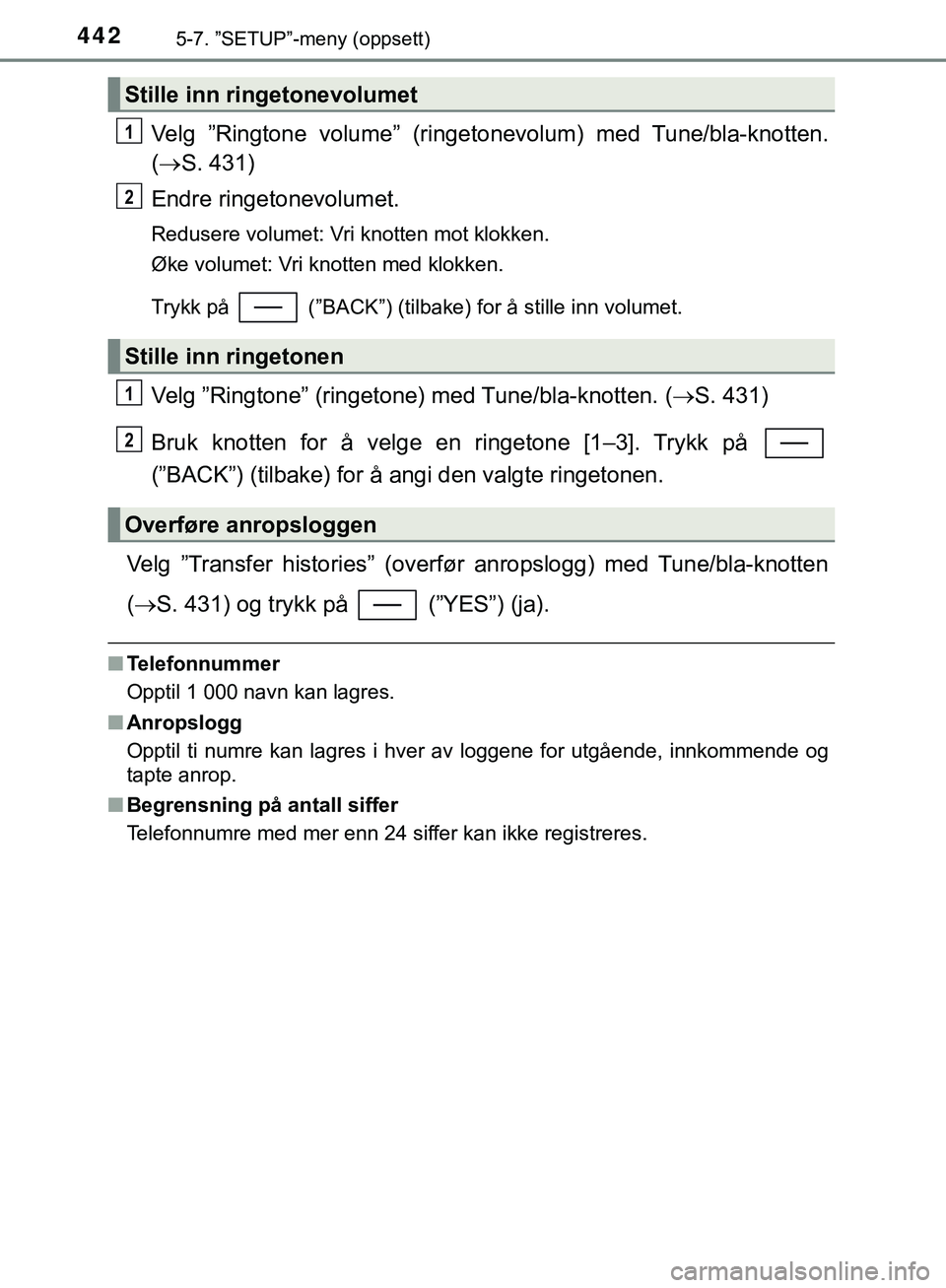 TOYOTA C-HR 2018 Instruksjoner for bruk (in Norwegian) 4425-7. ”SETUP”-meny (oppsett)
C-HR_HV_OM_Europe_OM10576NO
Velg ”Ringtone volume” (ringetonevolum) med Tune/bla-knotten.
( S. 431)
Endre ringetonevolumet.
Redusere volumet: Vri knotten mot TOYOTA C-HR 2018 Instruksjoner for bruk (in Norwegian) 4425-7. ”SETUP”-meny (oppsett)
C-HR_HV_OM_Europe_OM10576NO
Velg ”Ringtone volume” (ringetonevolum) med Tune/bla-knotten.
( S. 431)
Endre ringetonevolumet.
Redusere volumet: Vri knotten mot