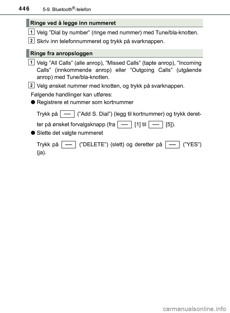 TOYOTA C-HR 2018 Instruksjoner for bruk (in Norwegian) 4465-9. Bluetooth®-telefon
C-HR_HV_OM_Europe_OM10576NO
Velg ”Dial by number” (ringe med nummer) med Tune/bla-knotten.
Skriv inn telefonnummeret og trykk på svarknappen.
Velg ”All Calls” (all TOYOTA C-HR 2018 Instruksjoner for bruk (in Norwegian) 4465-9. Bluetooth®-telefon
C-HR_HV_OM_Europe_OM10576NO
Velg ”Dial by number” (ringe med nummer) med Tune/bla-knotten.
Skriv inn telefonnummeret og trykk på svarknappen.
Velg ”All Calls” (all